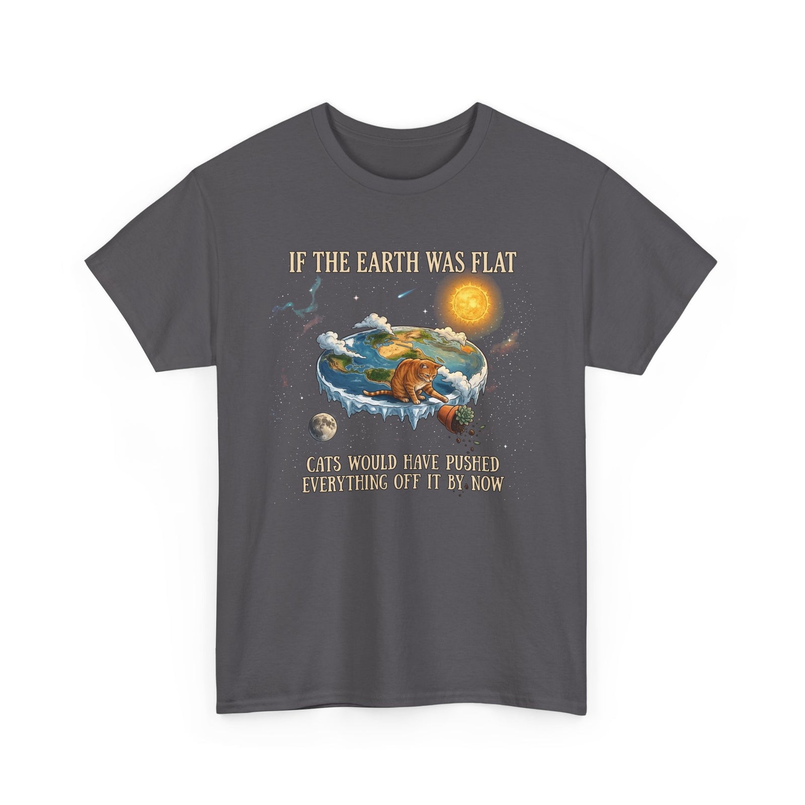 Funny Cat T-Shirt — "If the Earth Was Flat, Cats Would Have Pushed Everything Off It By Now"