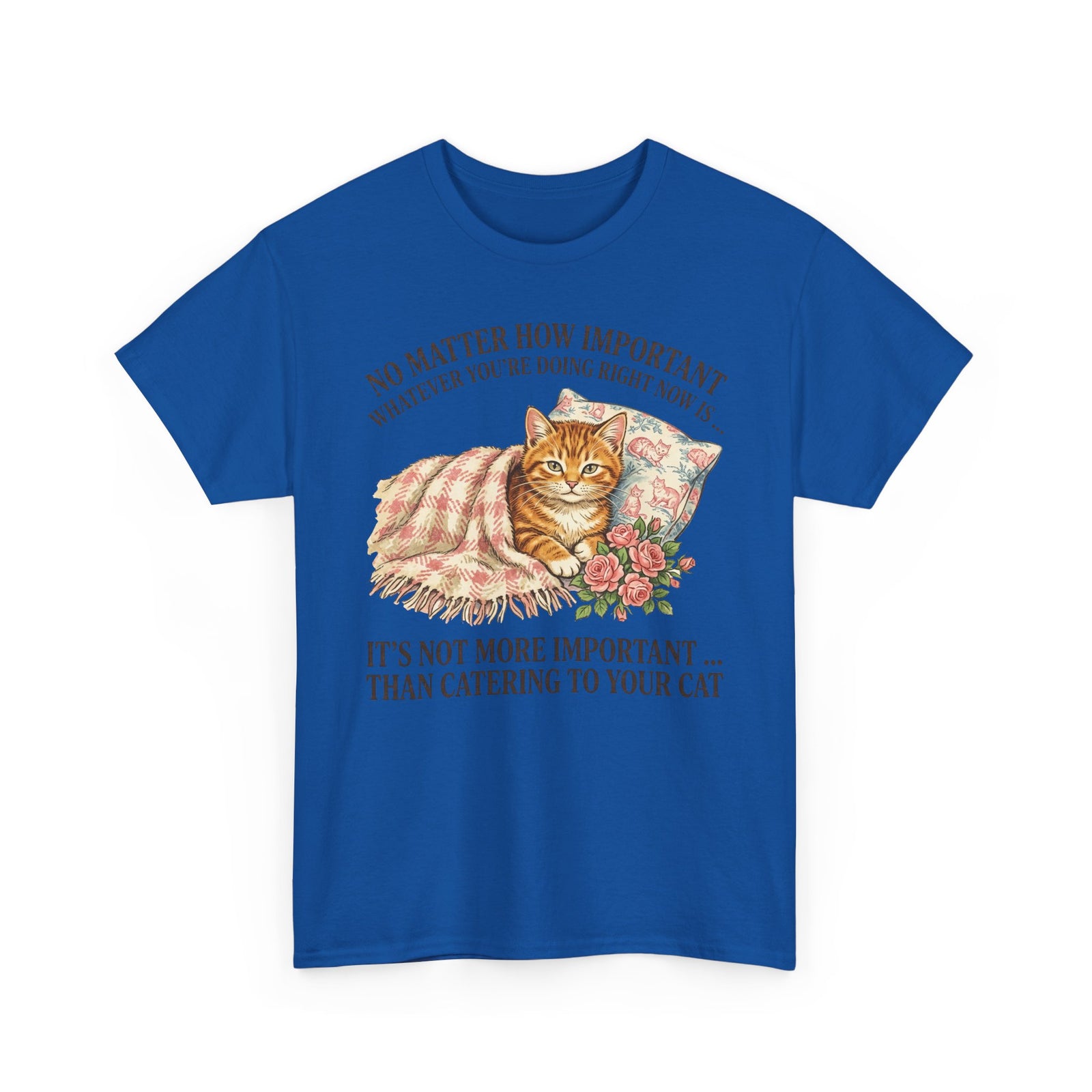 Catering To Your Cat T-Shirt — "No Matter How Important" Cat Lover Tee