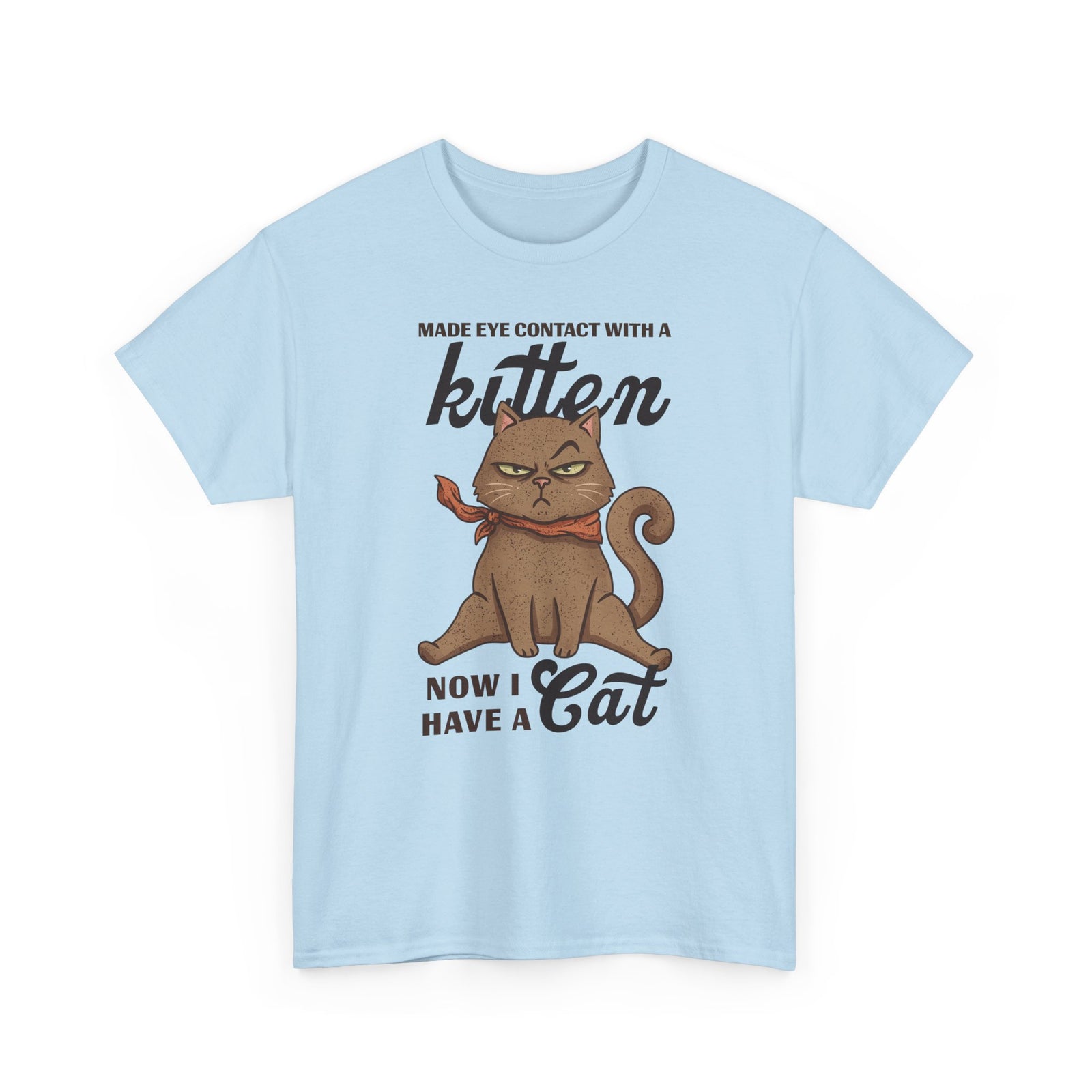 "Made Eye Contact With A Kitten, Now I Have A Cat" T-Shirt
