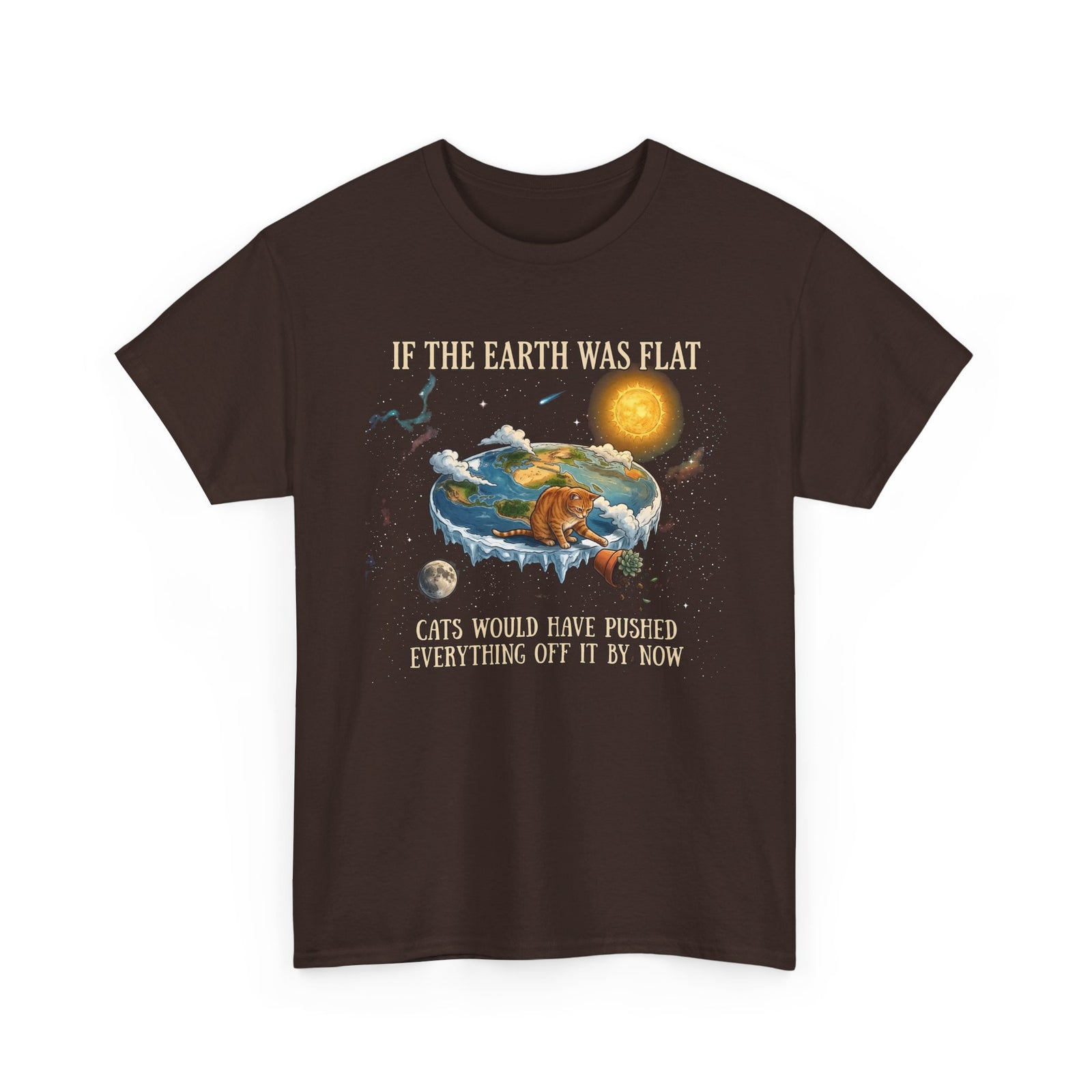 Funny Cat T-Shirt — "If the Earth Was Flat, Cats Would Have Pushed Everything Off It By Now"