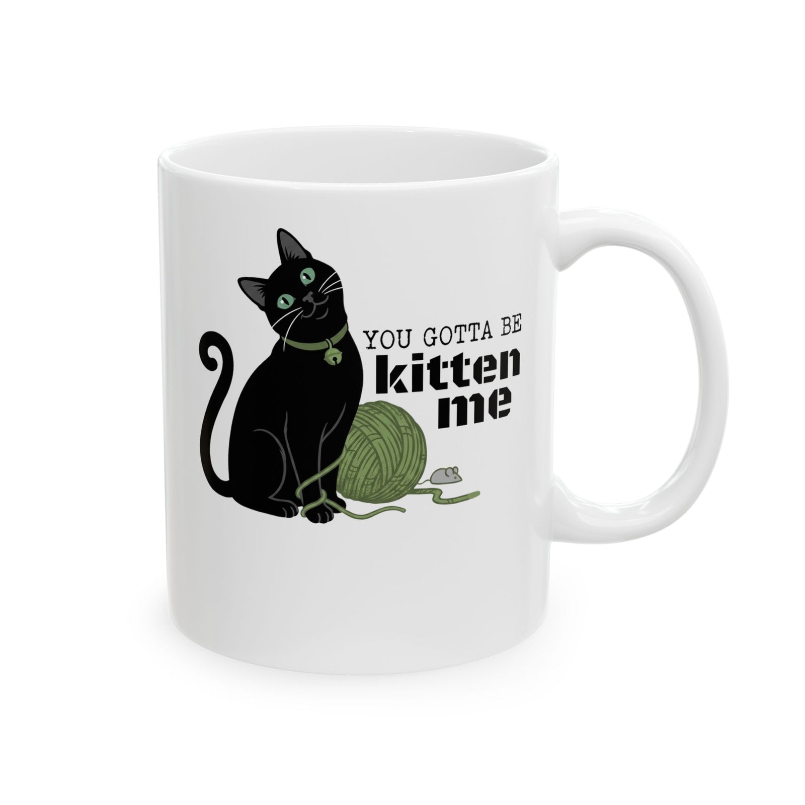 You Gotta Be Kitten Me Ceramic Mug — Funny Cat Graphic Mug