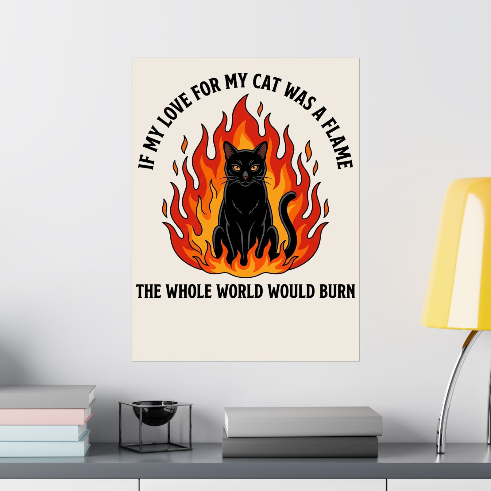 Cat Flames T‑Poster — “If My Love for My Cat Was a Flame, The Whole World Would Burn”