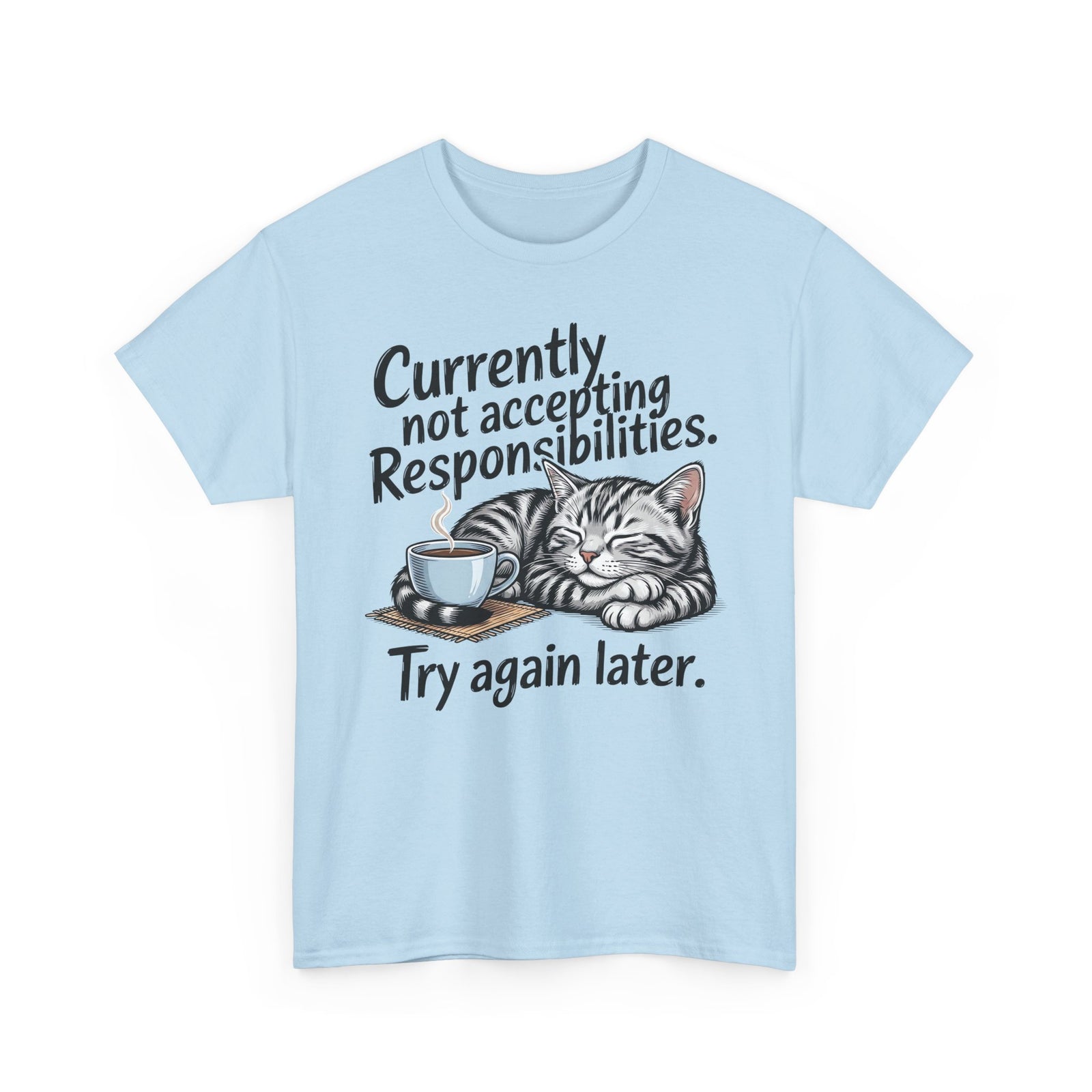 Cat Nap Tee — “Currently Not Accepting Responsibilities, Try Again Later” Graphic T-Shirt