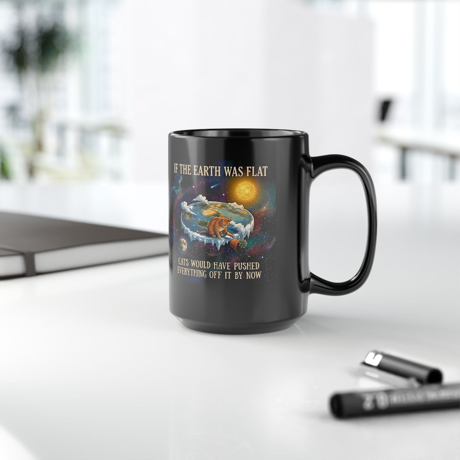 Funny Cat Black Mug — "If the Earth Was Flat, Cats Would Have Pushed Everything Off It By Now"