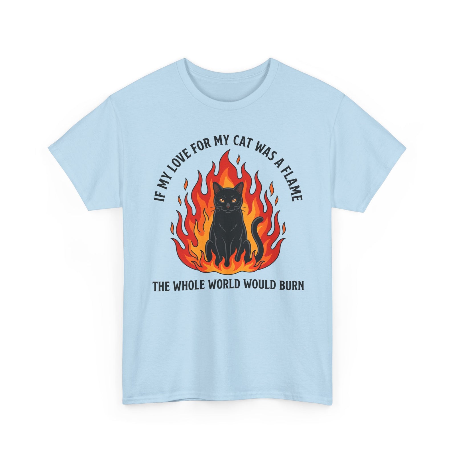 Cat Flames T‑Shirt — “If My Love for My Cat Was a Flame, The Whole World Would Burn”