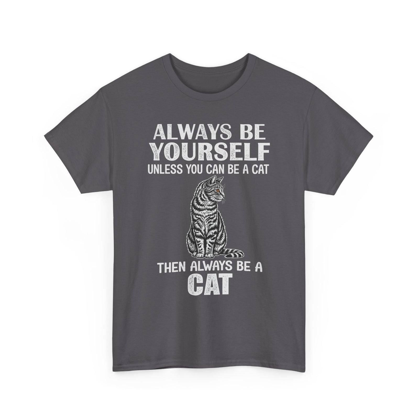 Always Be Yourself…Unless You Can Be a Cat Tee — Funny Cat Lover T-Shirt