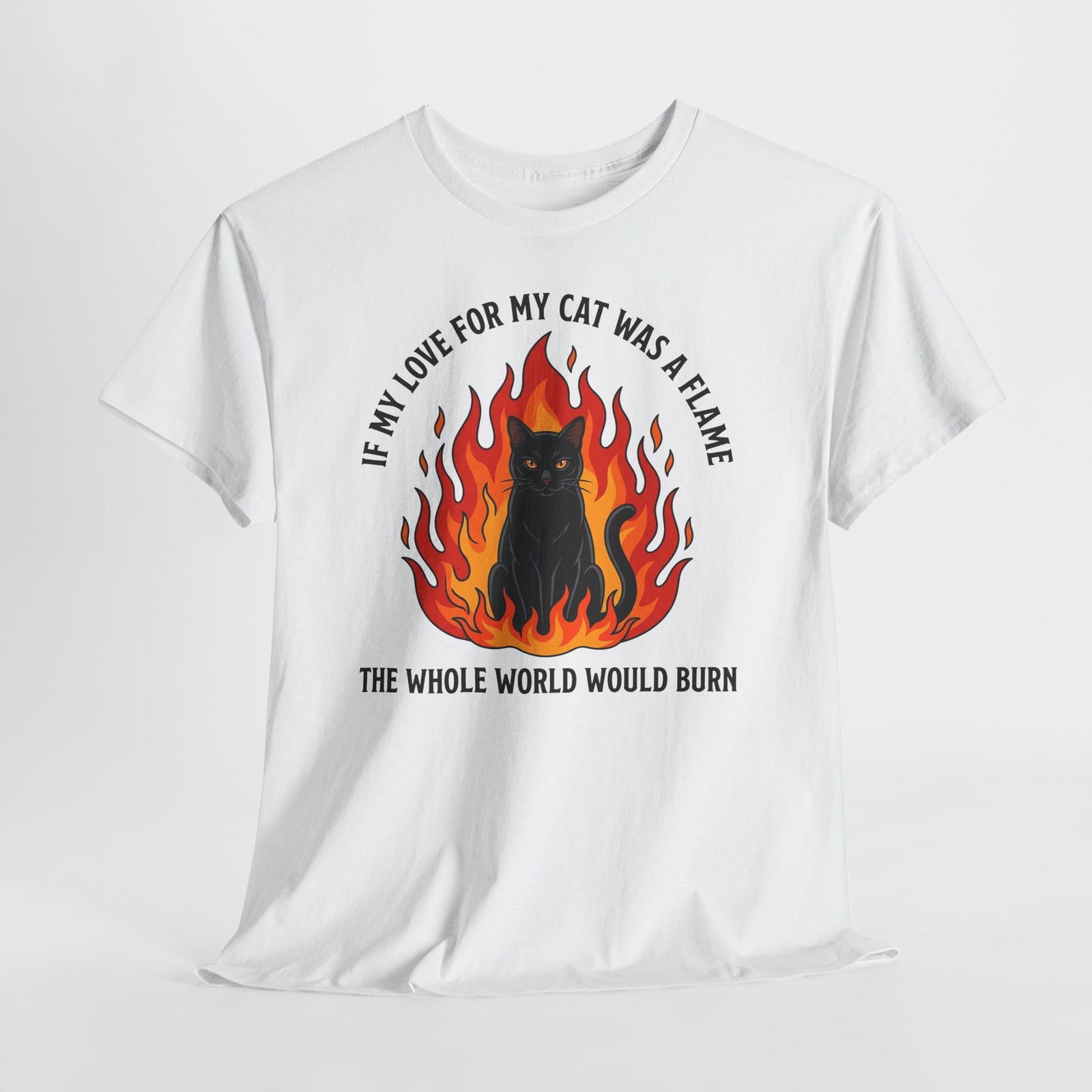 Cat Flames T‑Shirt — “If My Love for My Cat Was a Flame, The Whole World Would Burn”