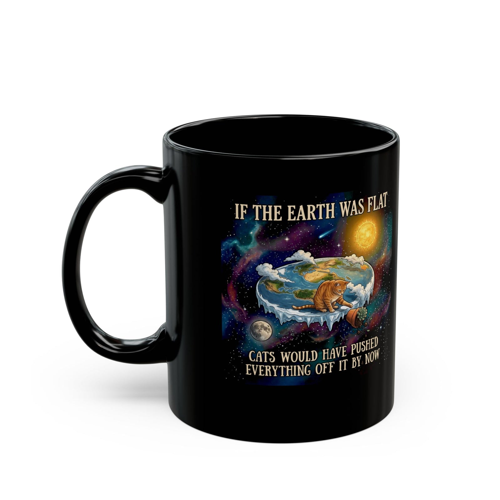Funny Cat Black Mug — "If the Earth Was Flat, Cats Would Have Pushed Everything Off It By Now"