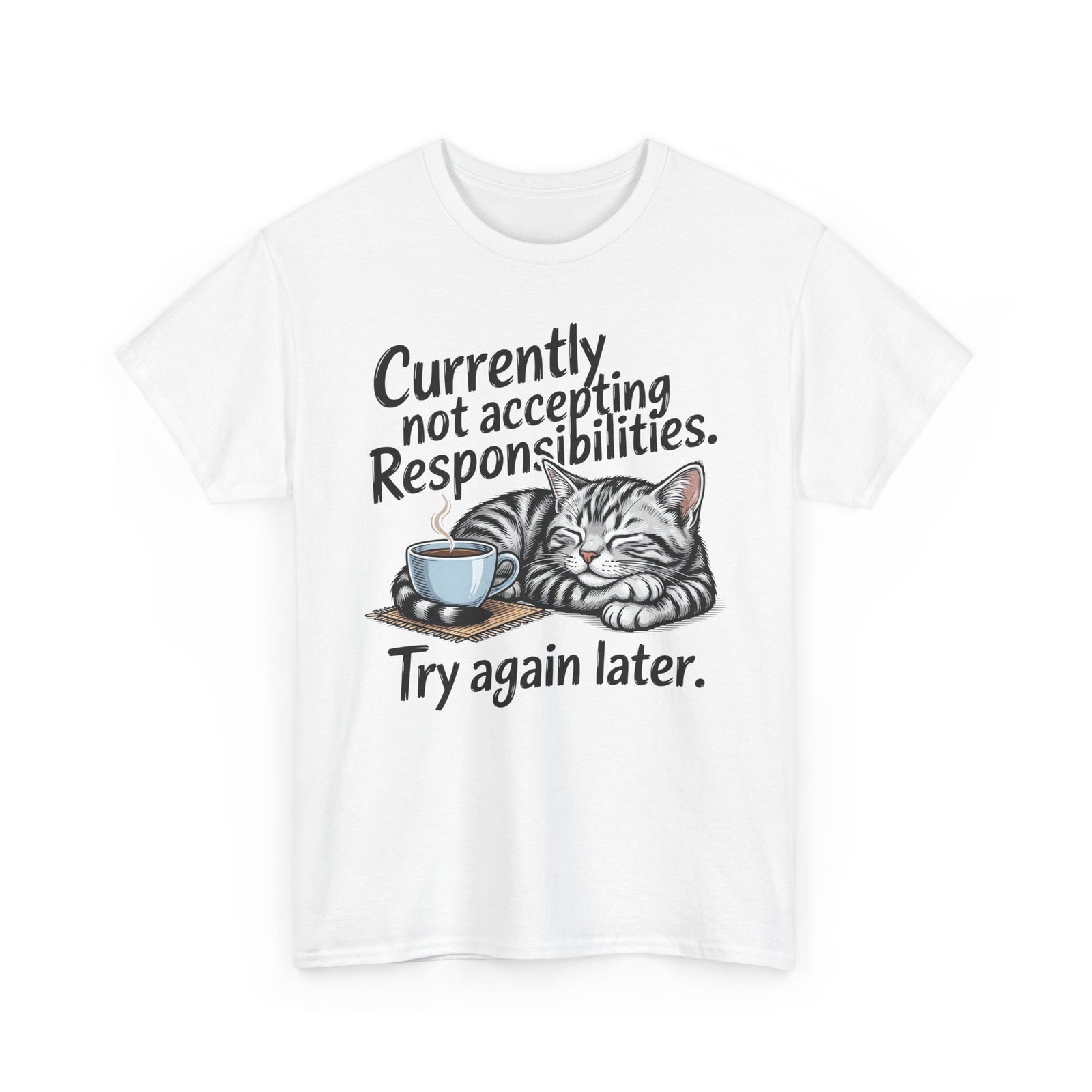 Cat Nap Tee — “Currently Not Accepting Responsibilities, Try Again Later” Graphic T-Shirt