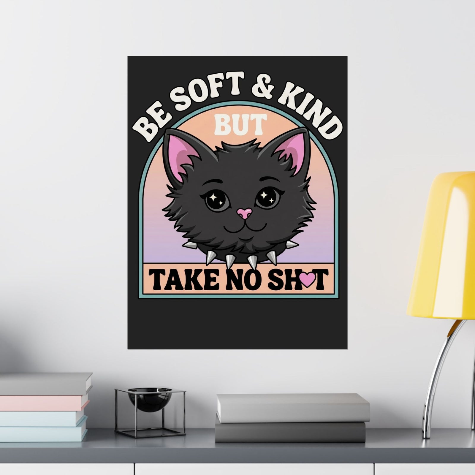 Funny Cat Attitude Poster Be Soft And Kind But Take No Shit Poster