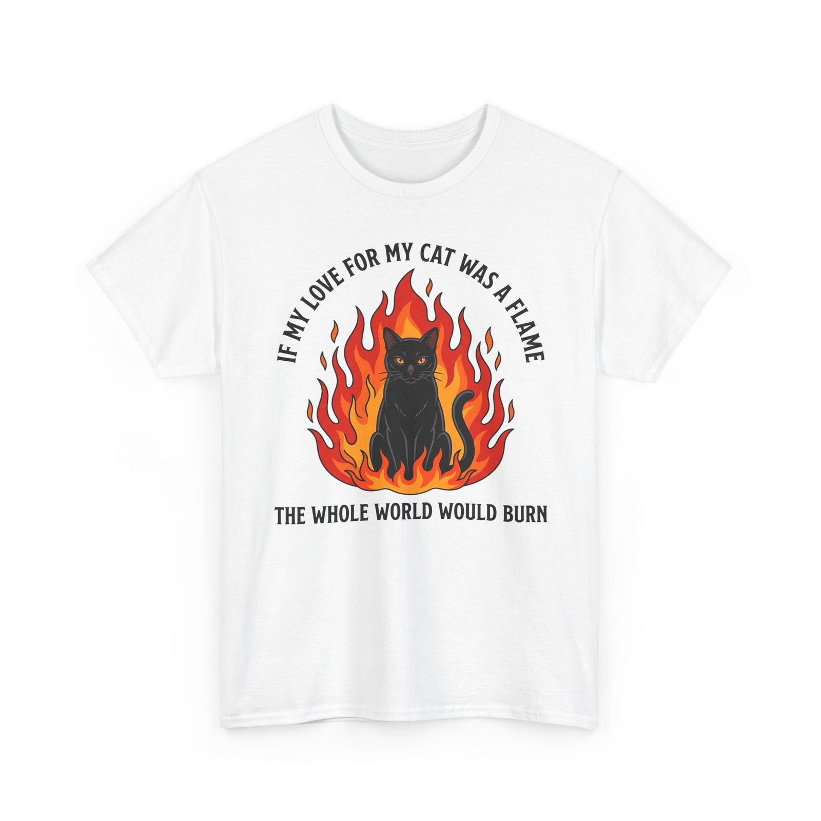 Cat Flames T‑Shirt — “If My Love for My Cat Was a Flame, The Whole World Would Burn”