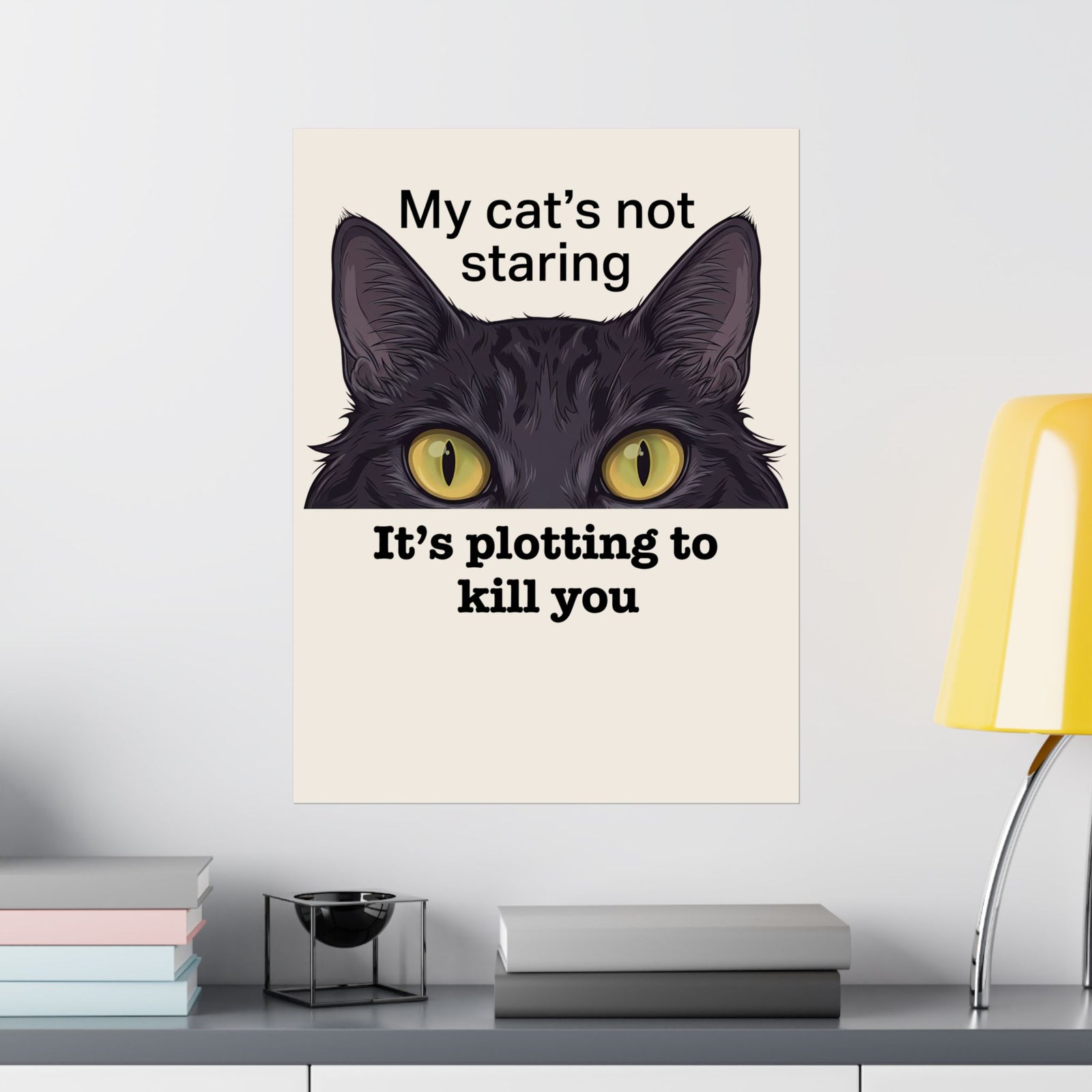 Graphic Poster — "My Cat's Not Staring, It's Plotting to Kill You" Cat Poster