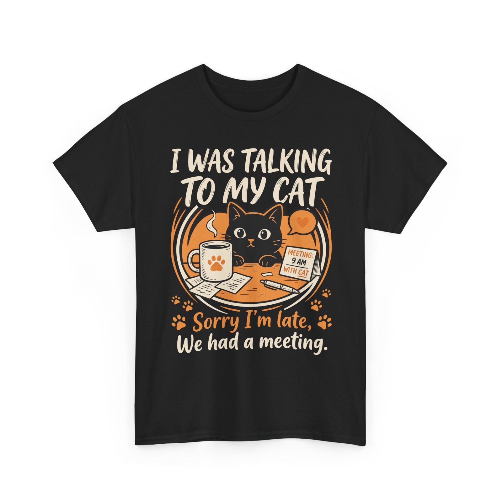 I Was Talking to My Cat T-Shirt — Sorry I'm Late, We Had a Meeting Cat Tee