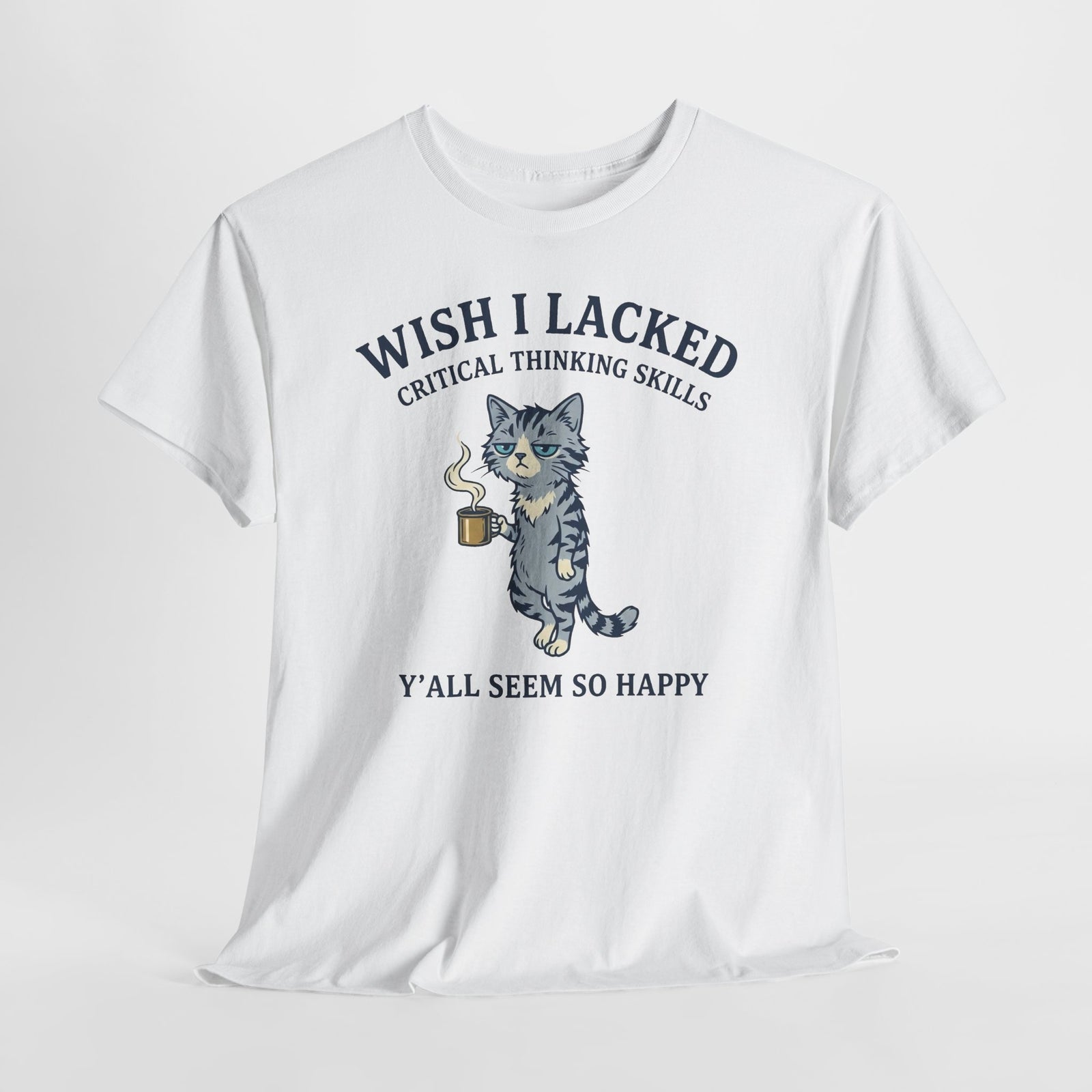 Wish I Lacked Critical Thinking Skills Cat T-Shirt — Funny Sarcastic Graphic Tee