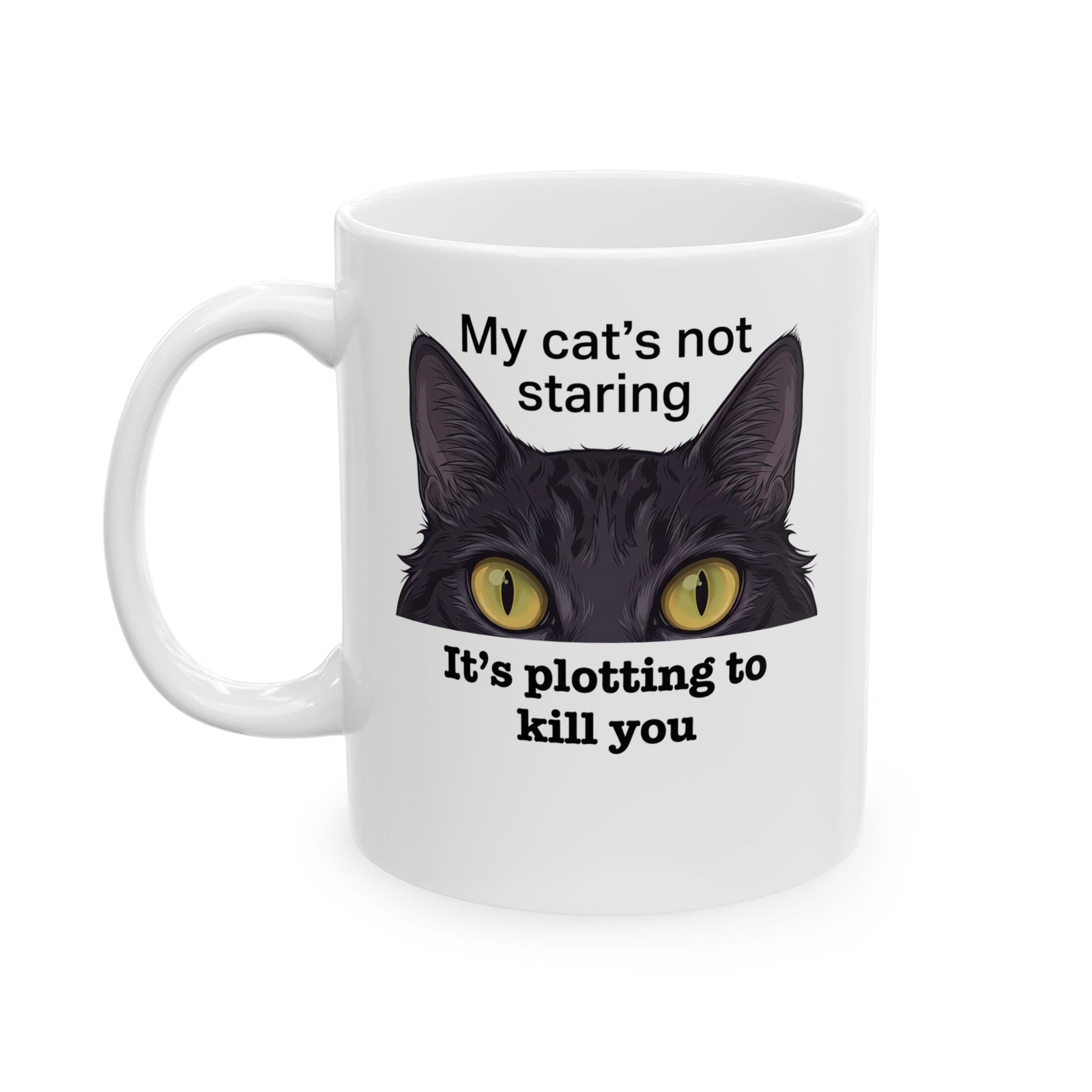 Graphic Mug — "My Cat's Not Staring, It's Plotting to Kill You" Cat Mug