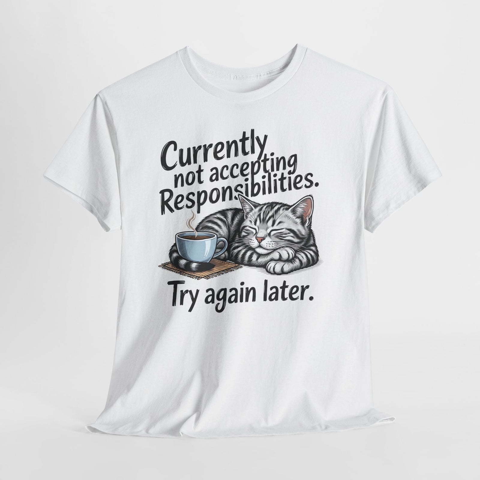 Cat Nap Tee — “Currently Not Accepting Responsibilities, Try Again Later” Graphic T-Shirt