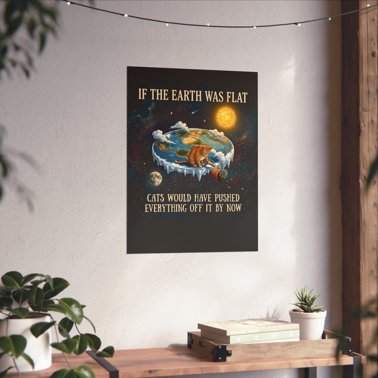 Funny Cat Poster — "If the Earth Was Flat, Cats Would Have Pushed Everything Off It By Now"