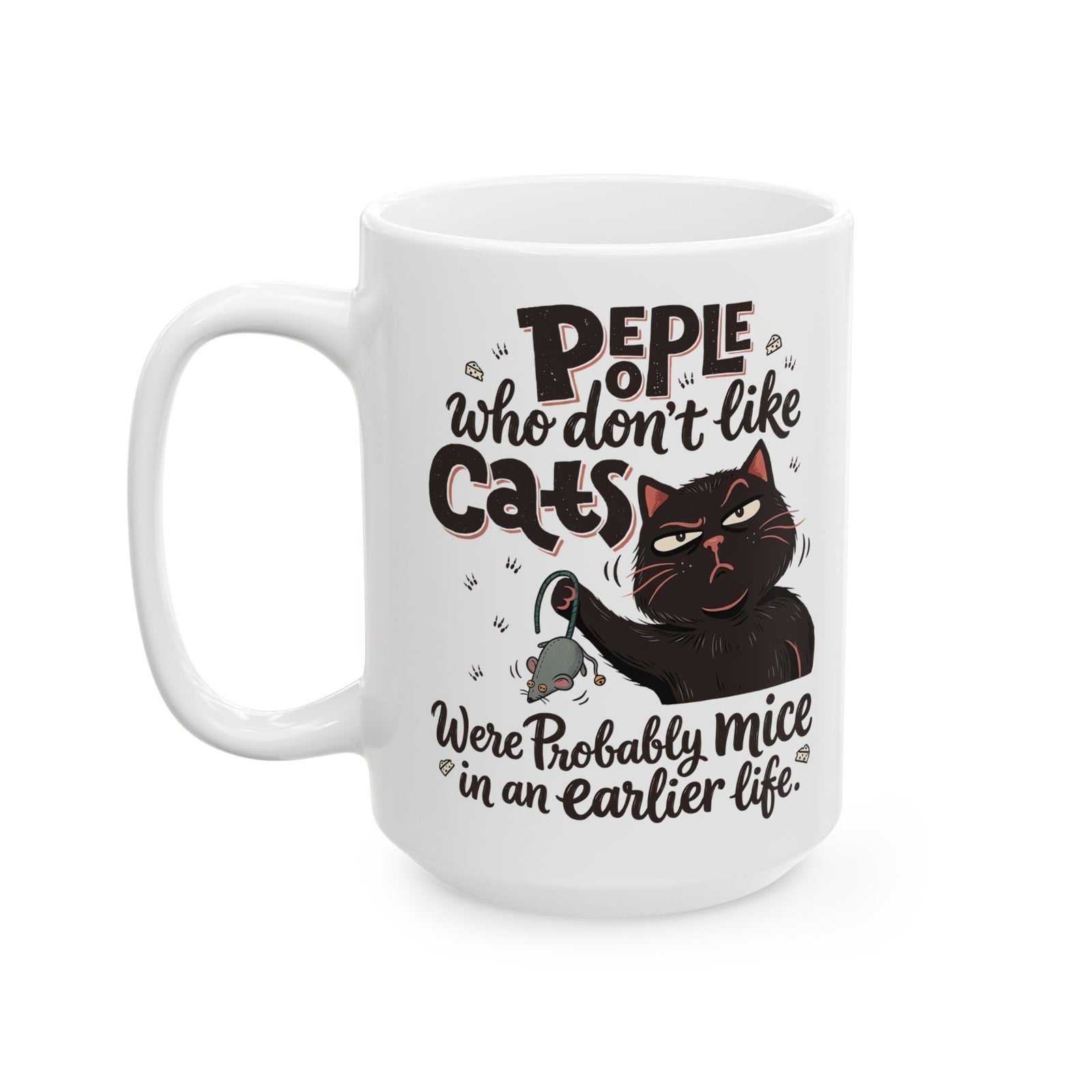 Funny Cat Ceramic Mug — "People Who Don’t Like Cats Were Probably Mice in an Earlier Life"