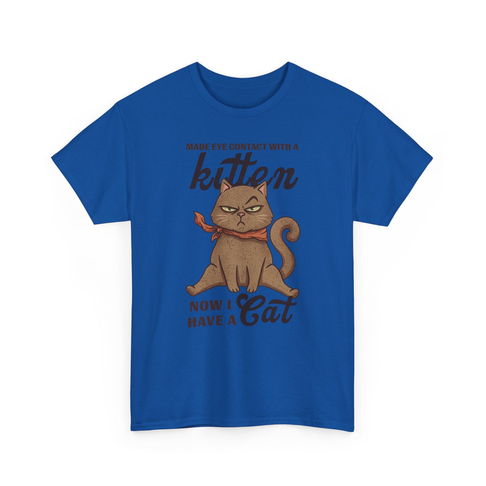 "Made Eye Contact With A Kitten, Now I Have A Cat" T-Shirt