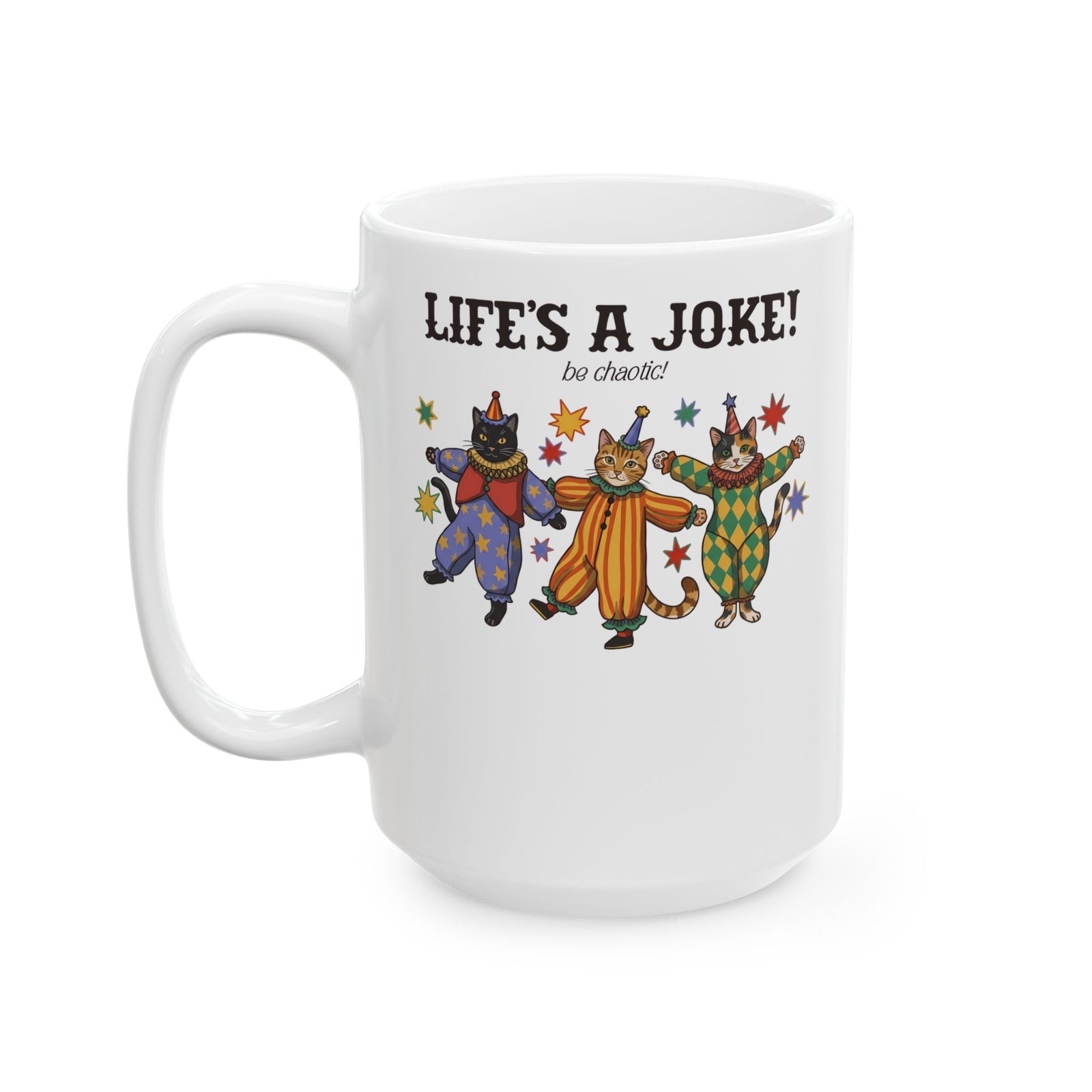 Life's A Joke Be Chaotic Ceramic Mug — Funny Clown Cats Circus Graphic Mug