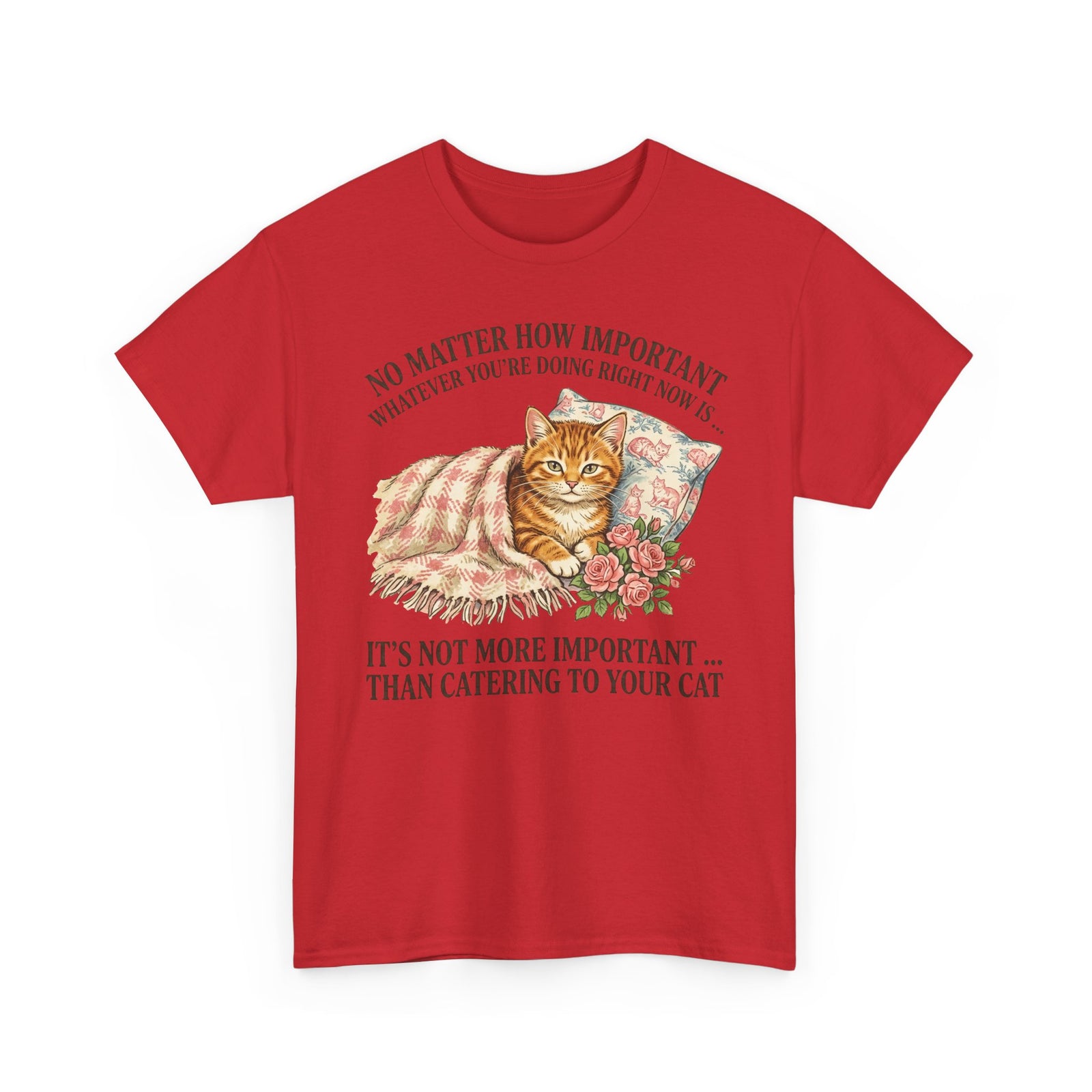 Catering To Your Cat T-Shirt — "No Matter How Important" Cat Lover Tee