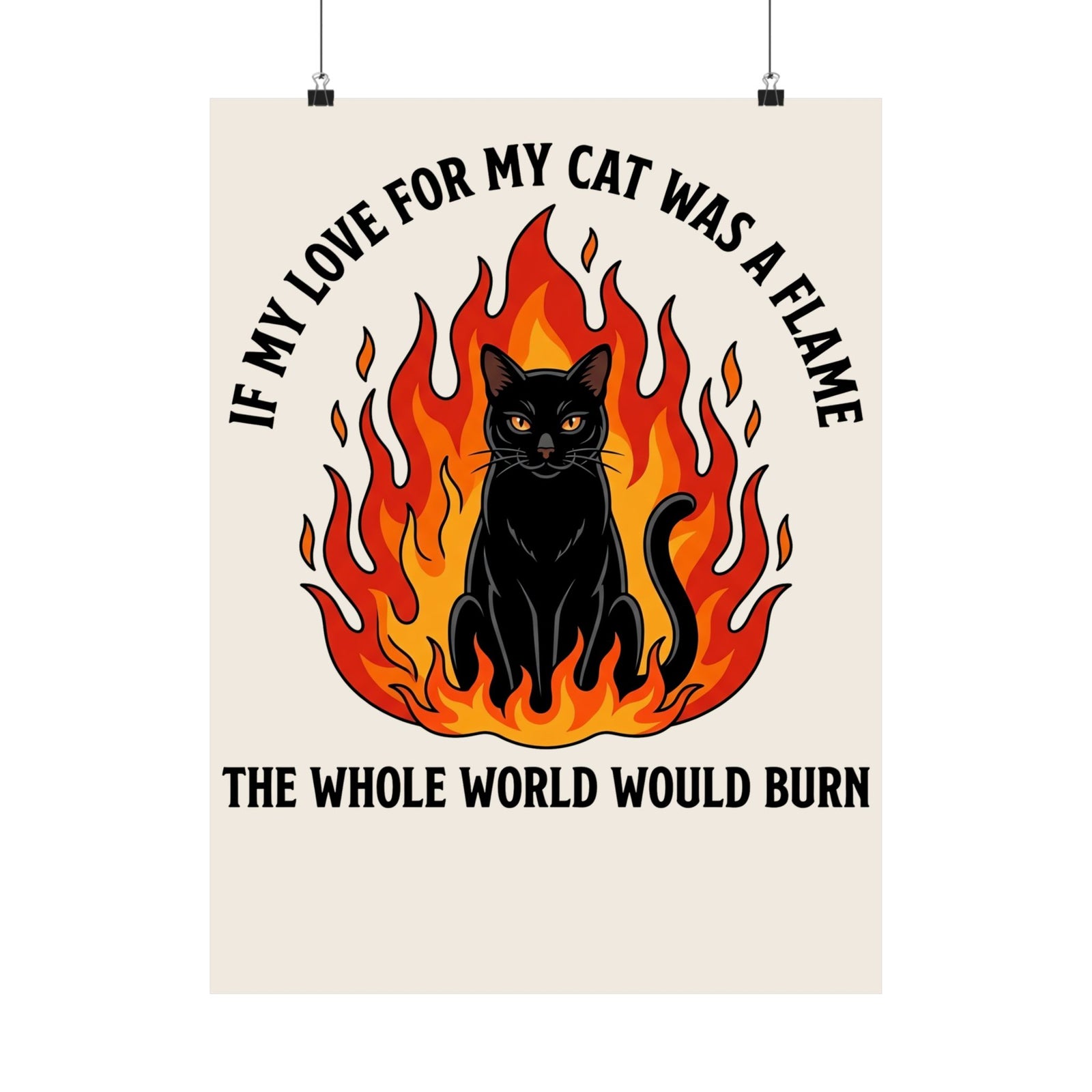 Cat Flames T‑Poster — “If My Love for My Cat Was a Flame, The Whole World Would Burn”