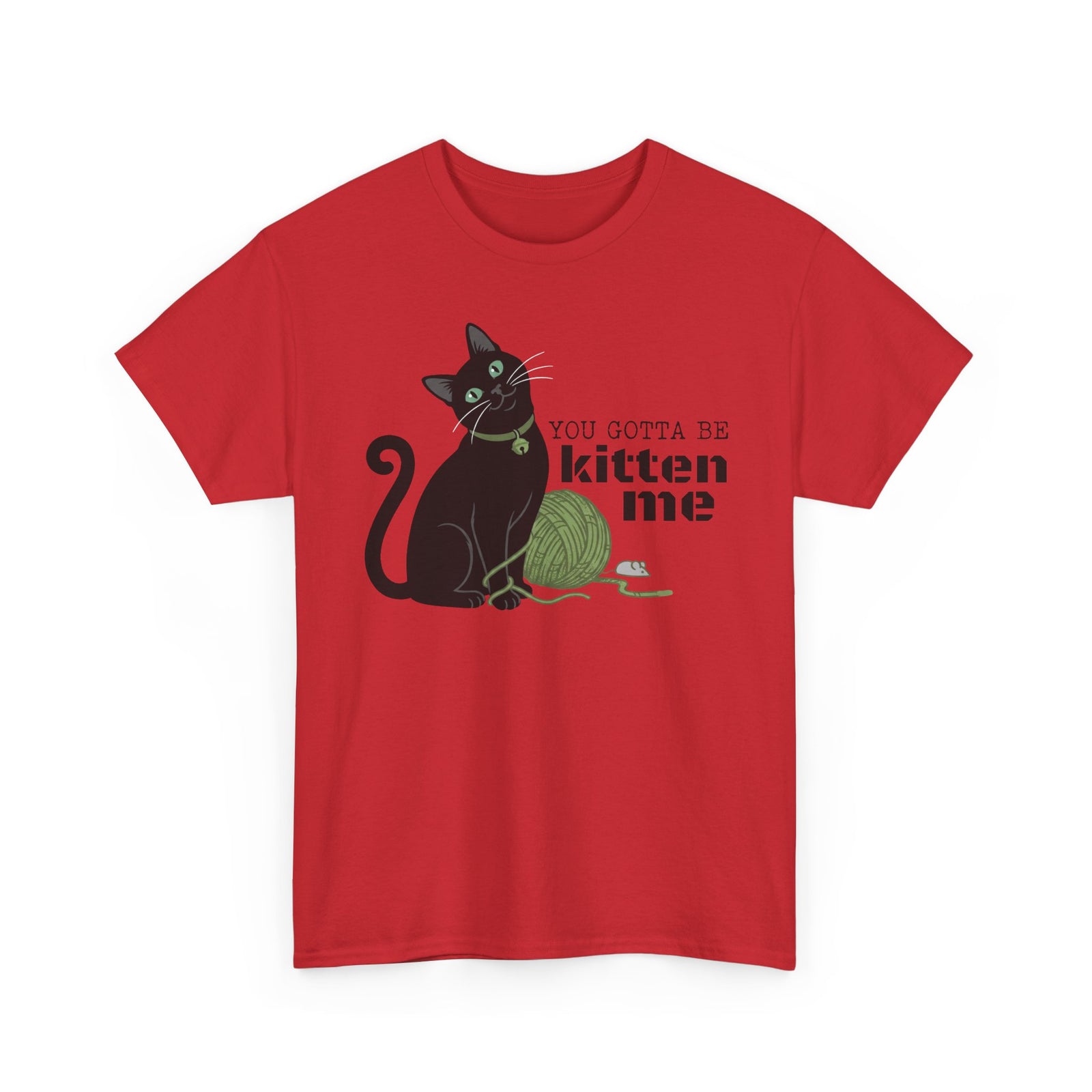 You Gotta Be Kitten Me T-Shirt — Funny Cat Graphic Tee