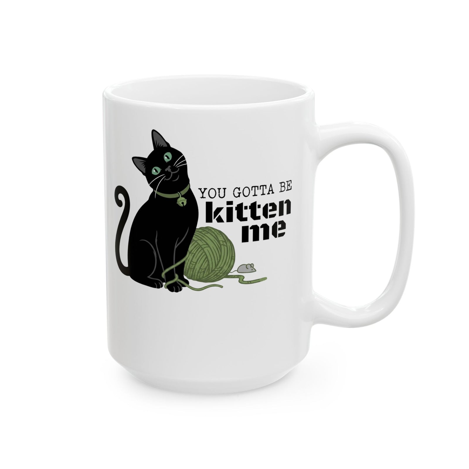 You Gotta Be Kitten Me Ceramic Mug — Funny Cat Graphic Mug
