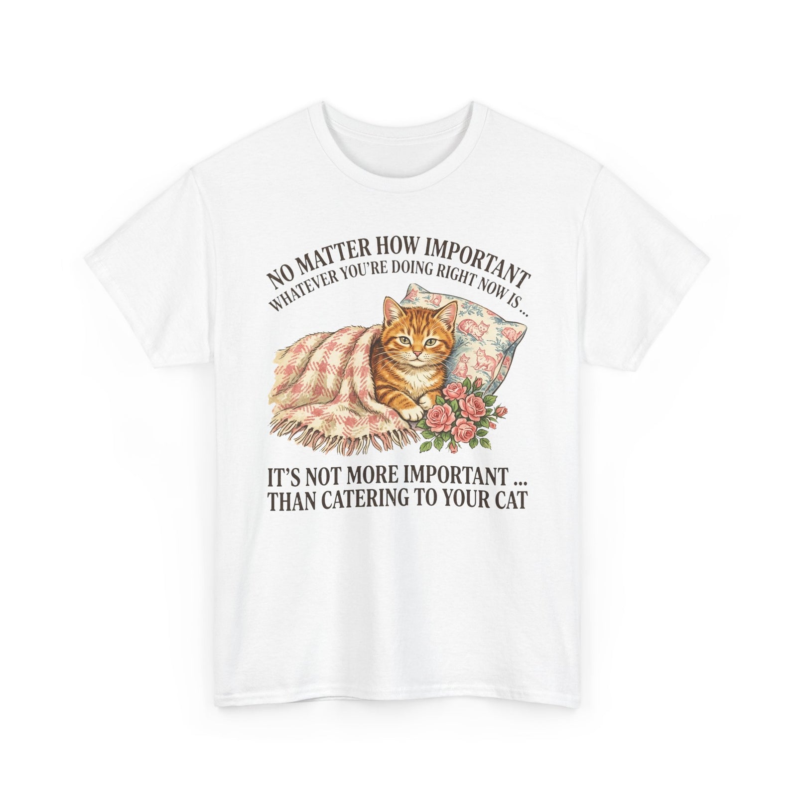 Catering To Your Cat T-Shirt — "No Matter How Important" Cat Lover Tee