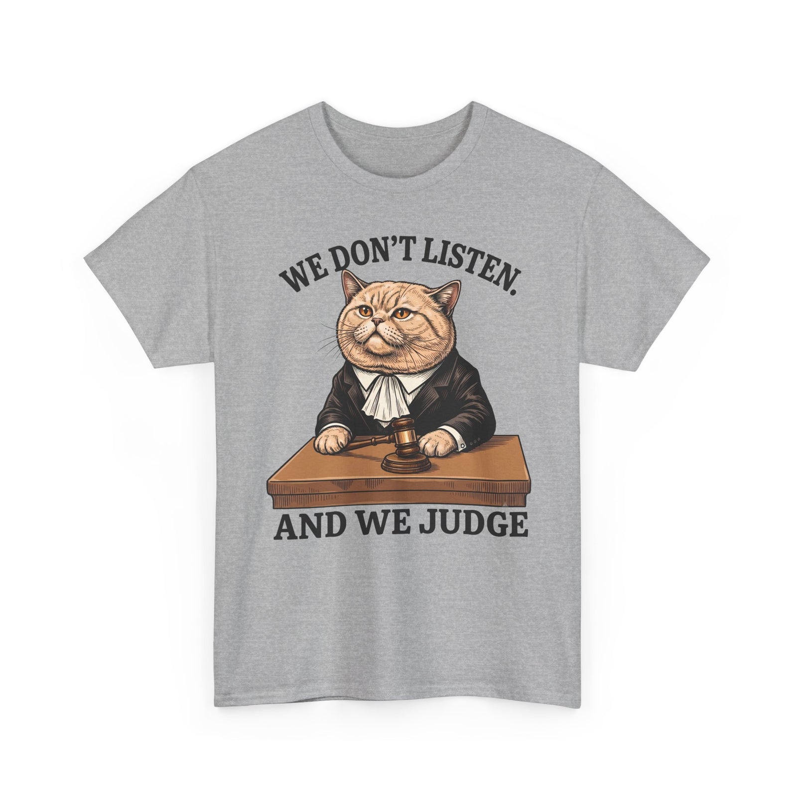 We Don't Listen And We Judge T-Shirt — Funny Judge Cat Graphic Tee