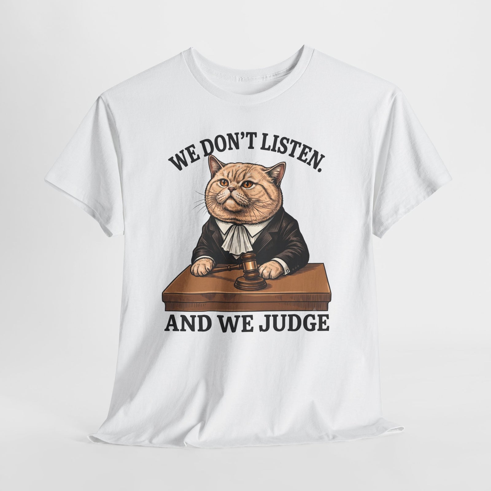We Don't Listen And We Judge T-Shirt — Funny Judge Cat Graphic Tee