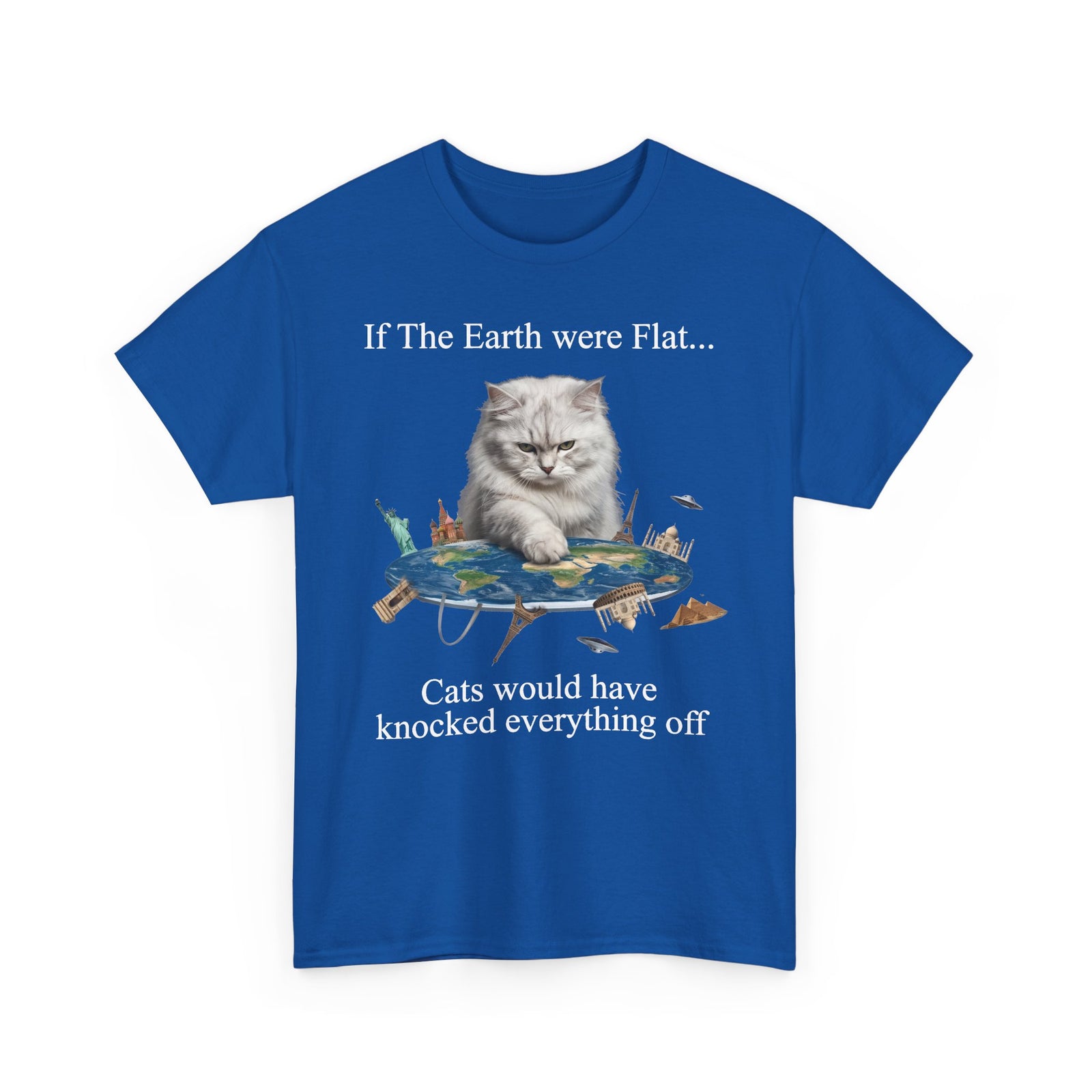 If The Earth Were Flat Cat T-Shirt — "Cats Would Have Knocked Everything Off" Funny Cat Tee
