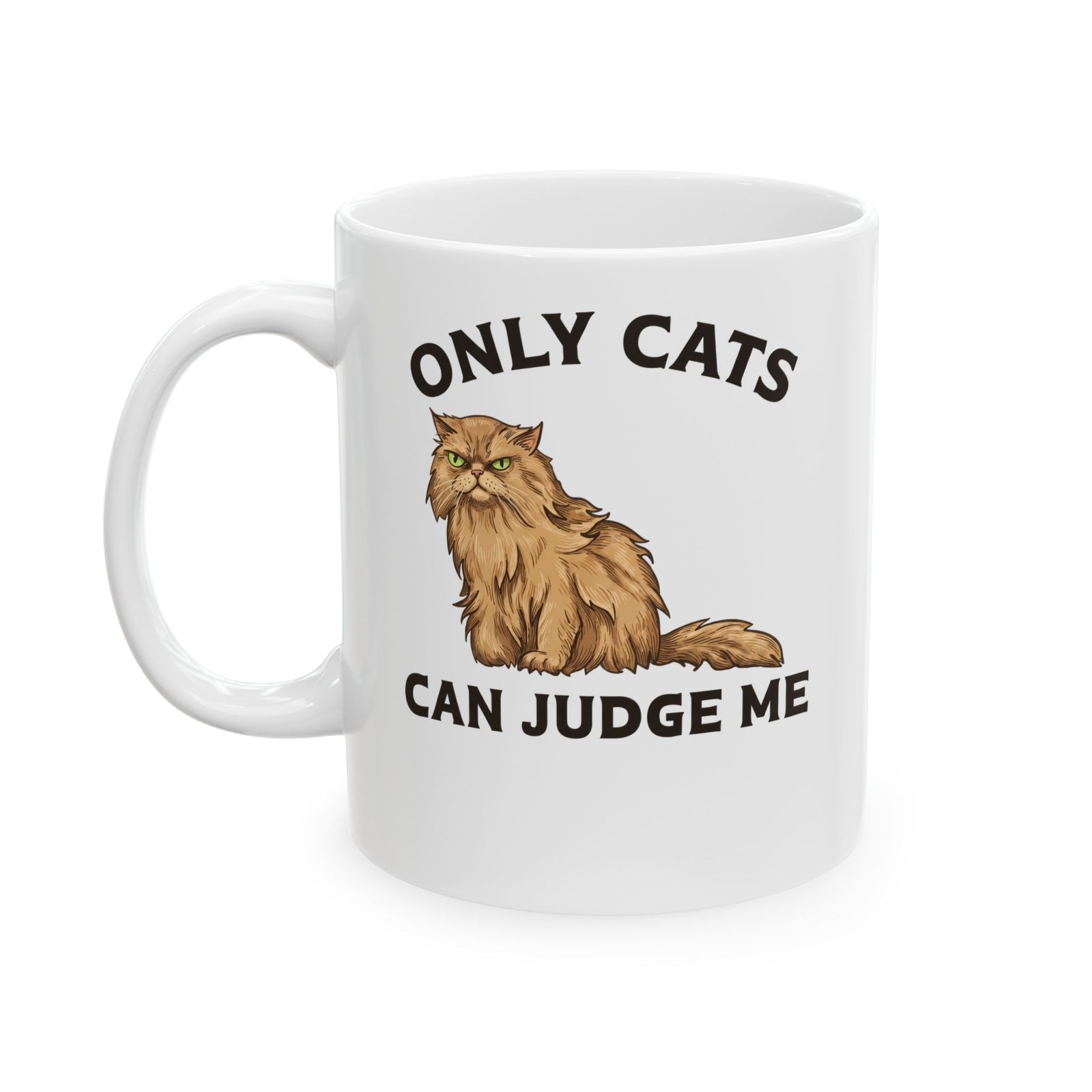 Only Cats Can Judge Me Ceramic Mug — Funny Grumpy Fluffy Persian Cat Mug