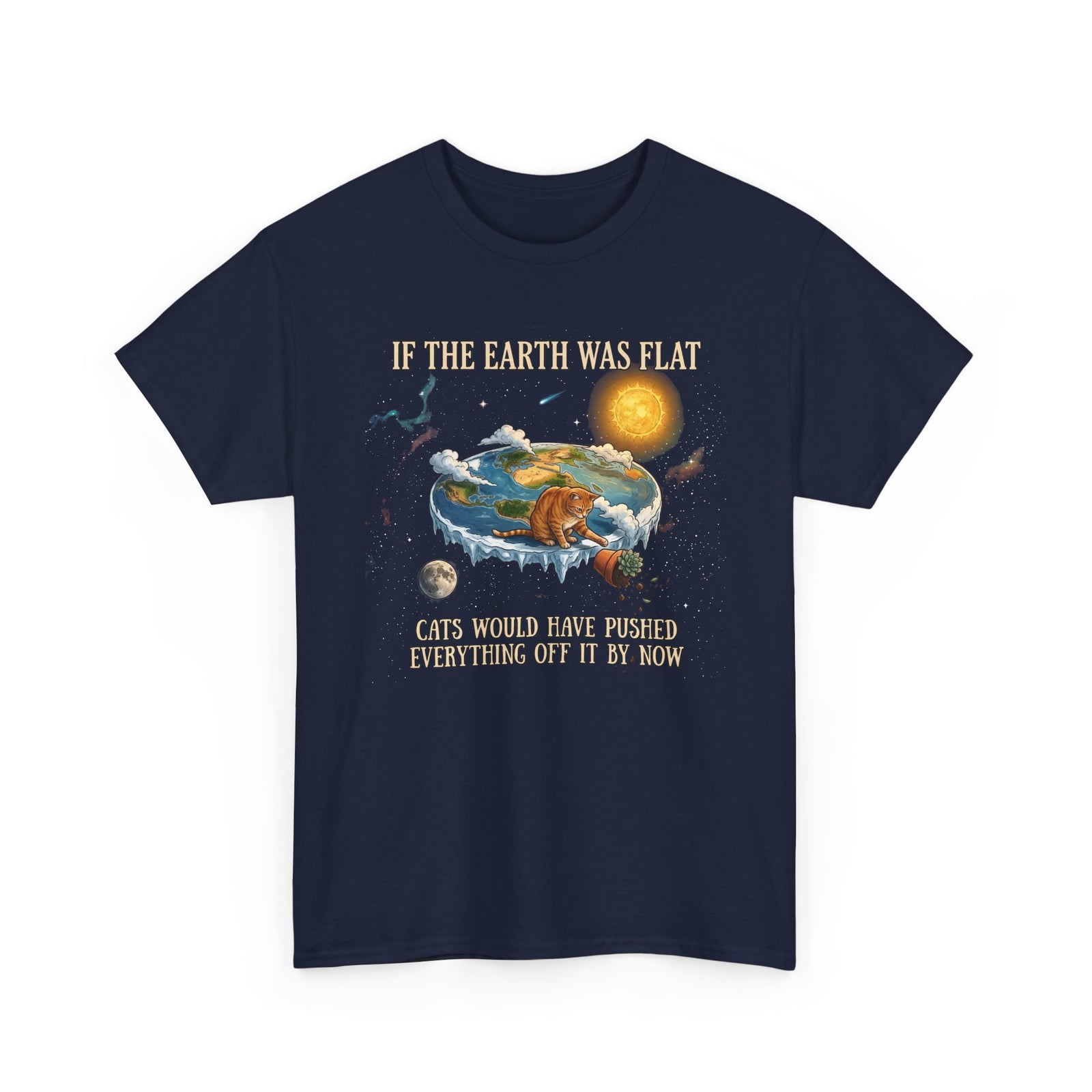 Funny Cat T-Shirt — "If the Earth Was Flat, Cats Would Have Pushed Everything Off It By Now"