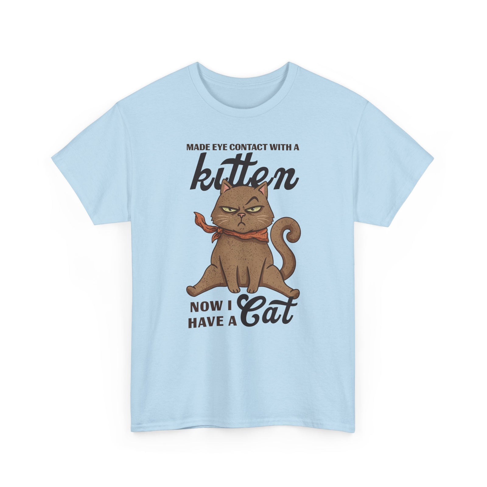 "Made Eye Contact With A Kitten, Now I Have A Cat" T-Shirt