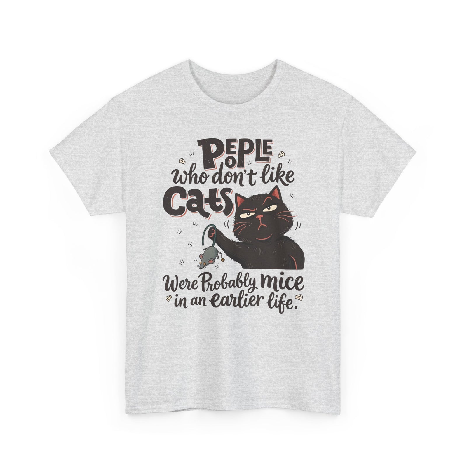 Funny Cat T-Shirt — "People Who Don’t Like Cats Were Probably Mice in an Earlier Life"