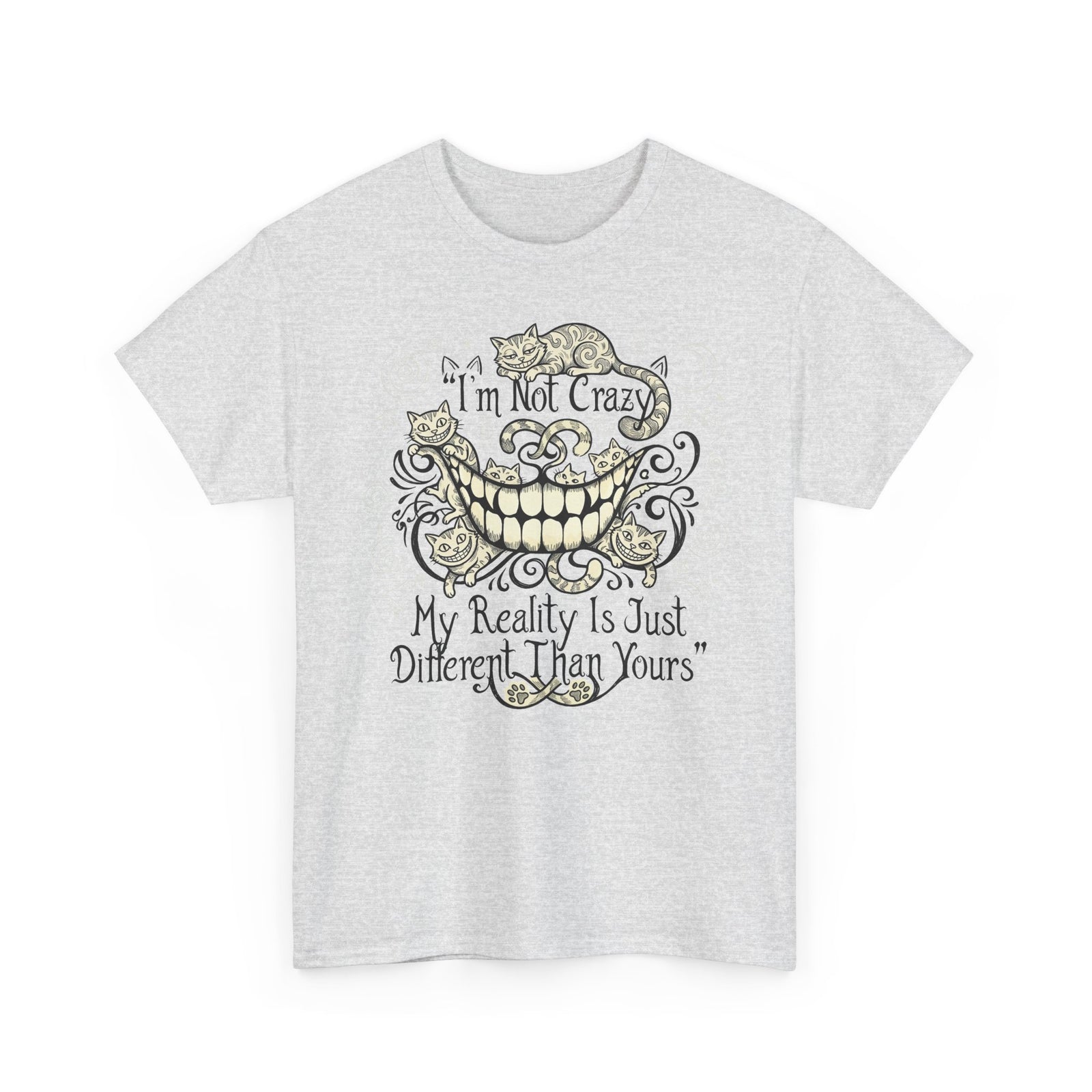I'm Not Crazy Tee — 'My Reality Is Just Different Than Yours' Alice Cheshire Cat Graphic T-Shirt