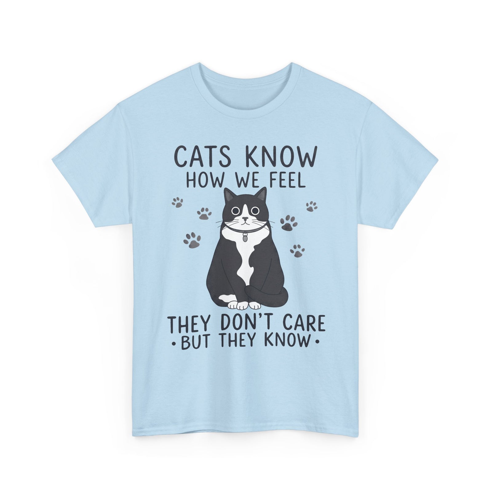 Cats Know How We Feel They Don't Care T-Shirt — Funny Sarcastic Tuxedo Cat Tee