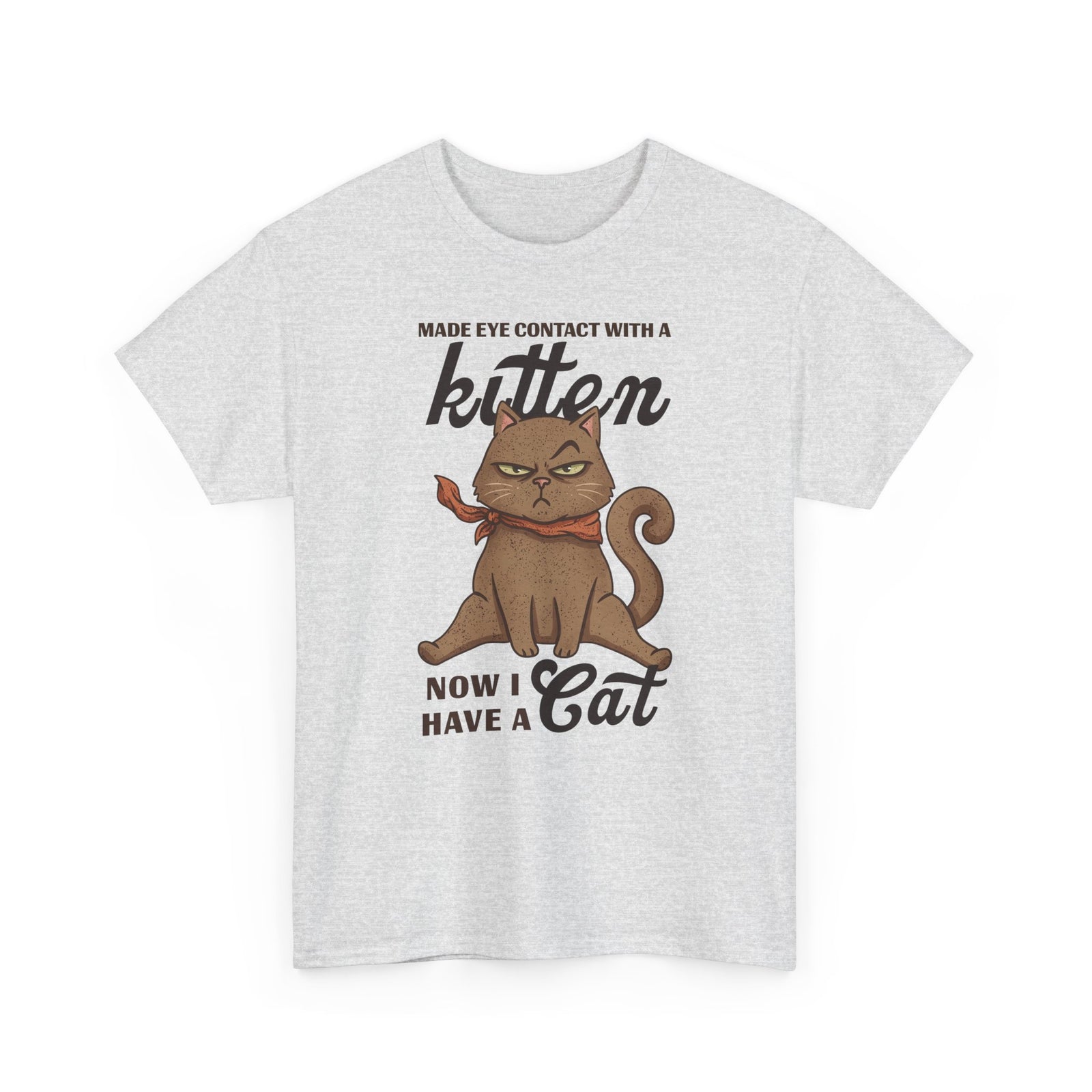 "Made Eye Contact With A Kitten, Now I Have A Cat" T-Shirt