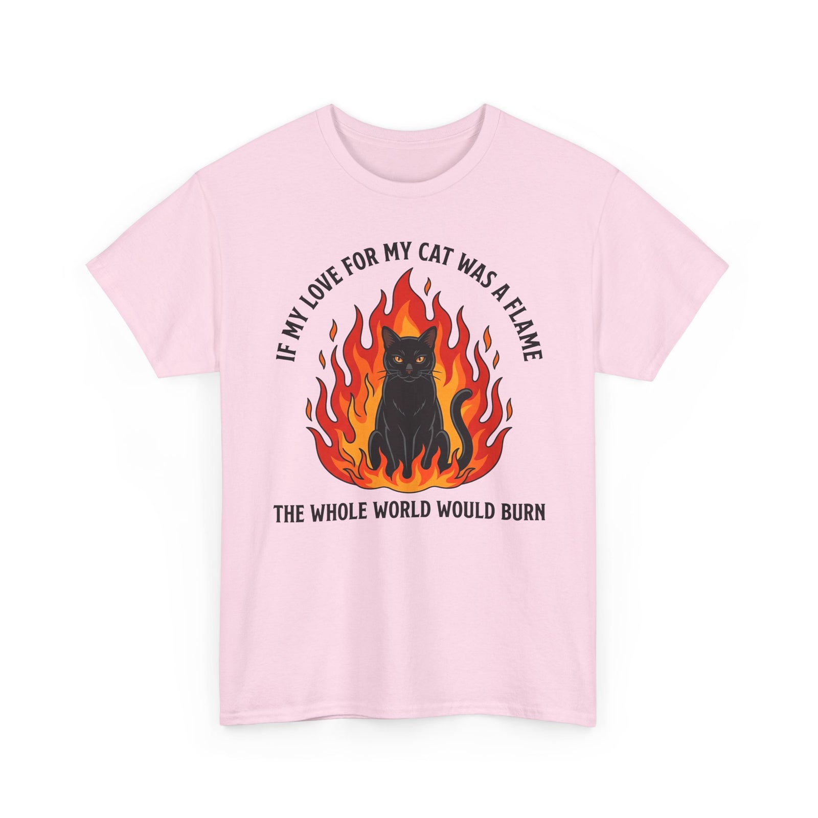 Cat Flames T‑Shirt — “If My Love for My Cat Was a Flame, The Whole World Would Burn”