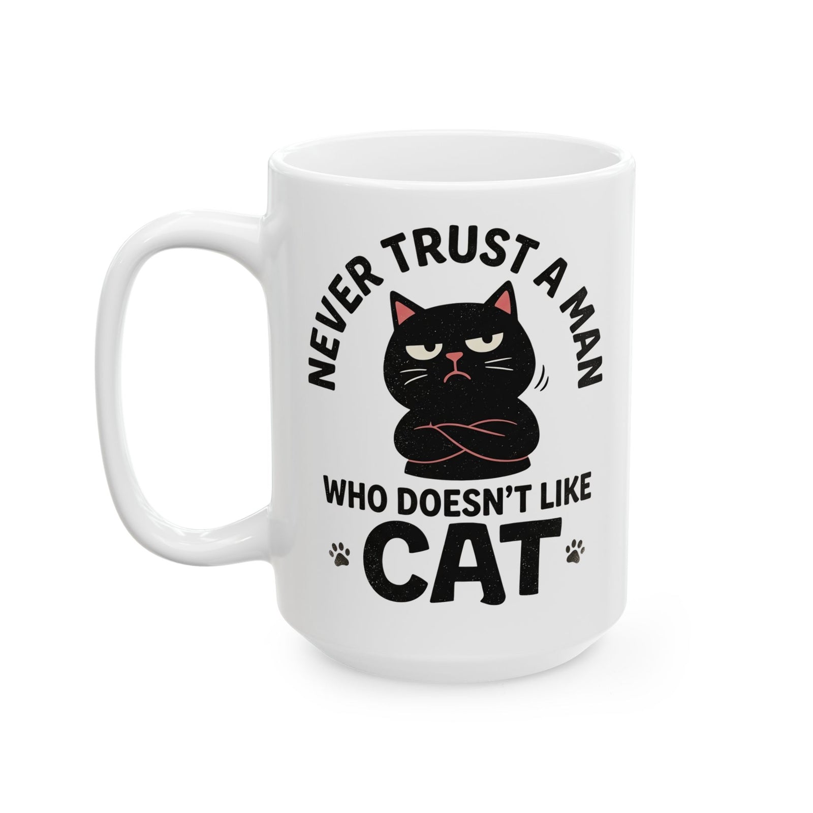 Cat Lover Ceramic Mug — "Never Trust A Man Who Doesn't Like Cats" Graphic Mug