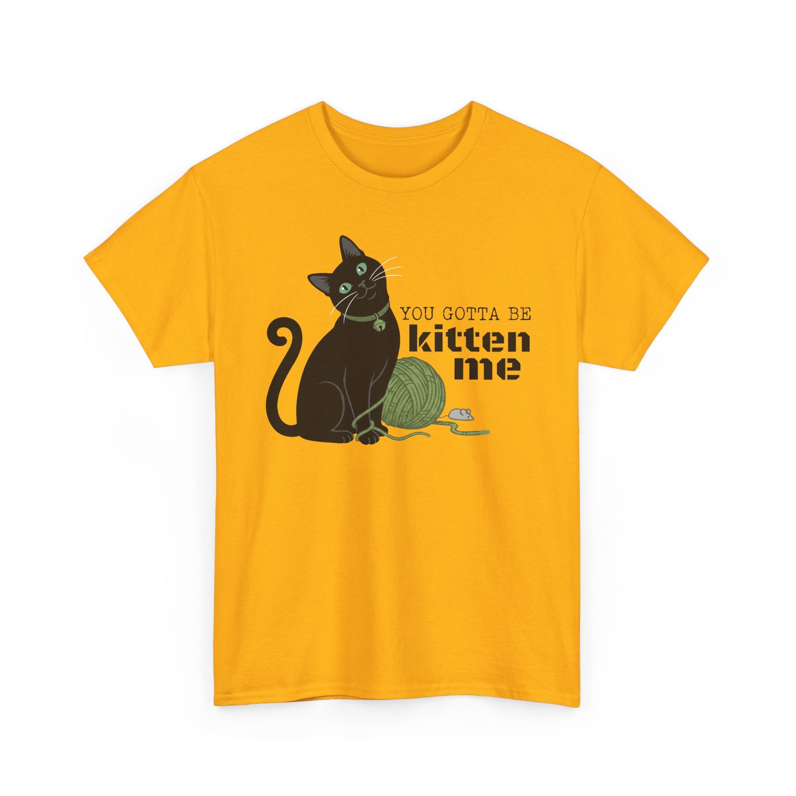 You Gotta Be Kitten Me T-Shirt — Funny Cat Graphic Tee