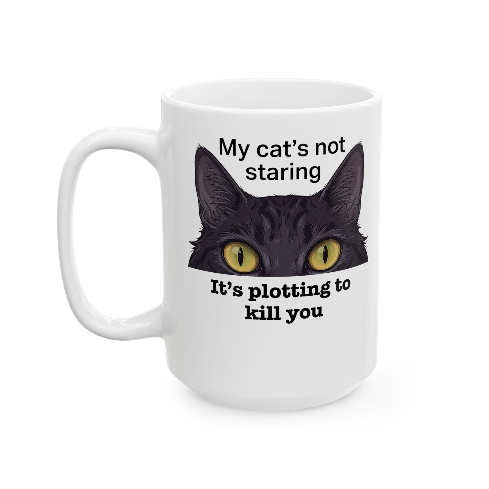 Graphic Mug — "My Cat's Not Staring, It's Plotting to Kill You" Cat Mug