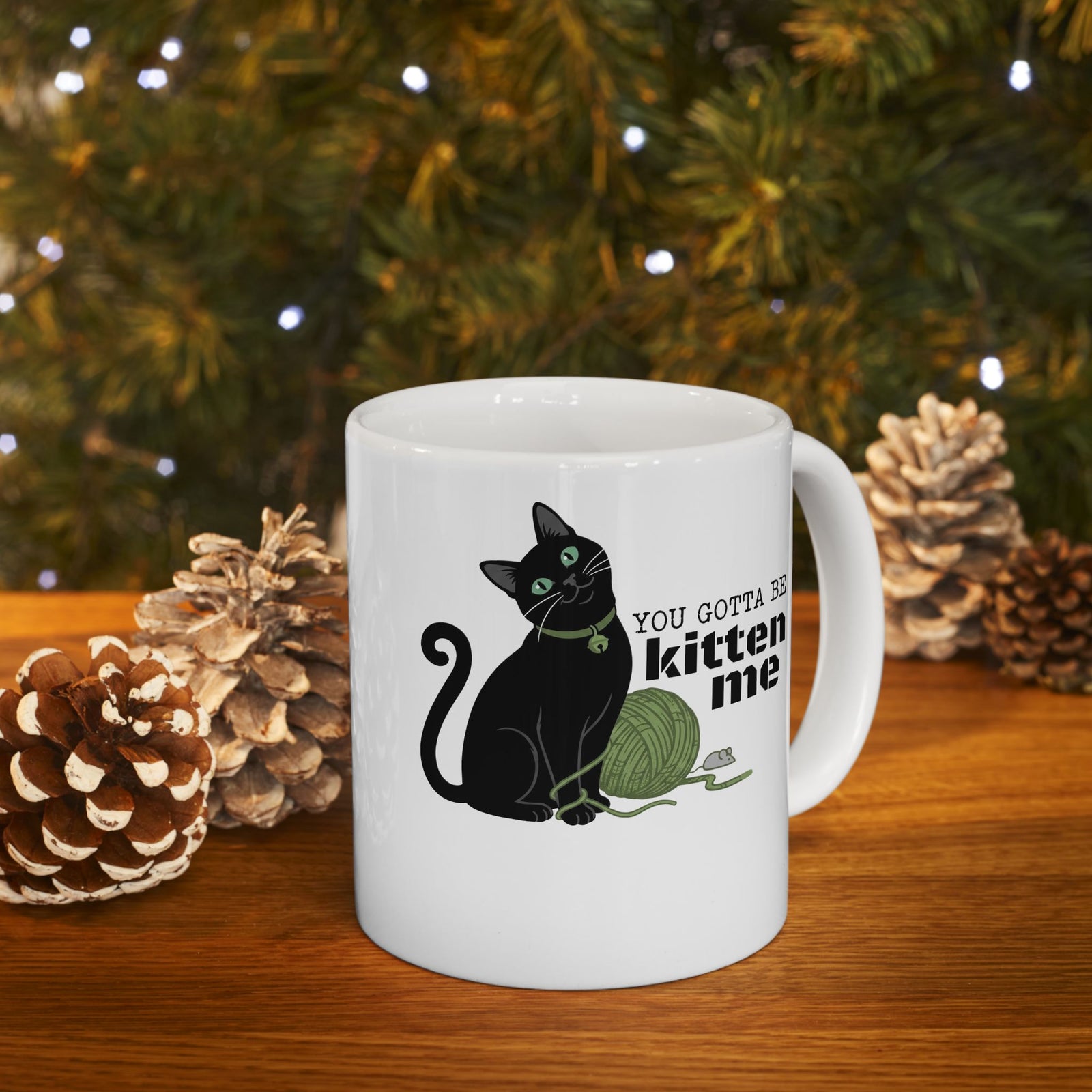 You Gotta Be Kitten Me Ceramic Mug — Funny Cat Graphic Mug
