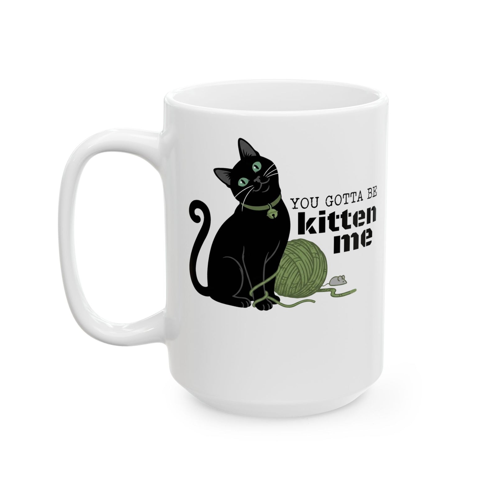 You Gotta Be Kitten Me Ceramic Mug — Funny Cat Graphic Mug