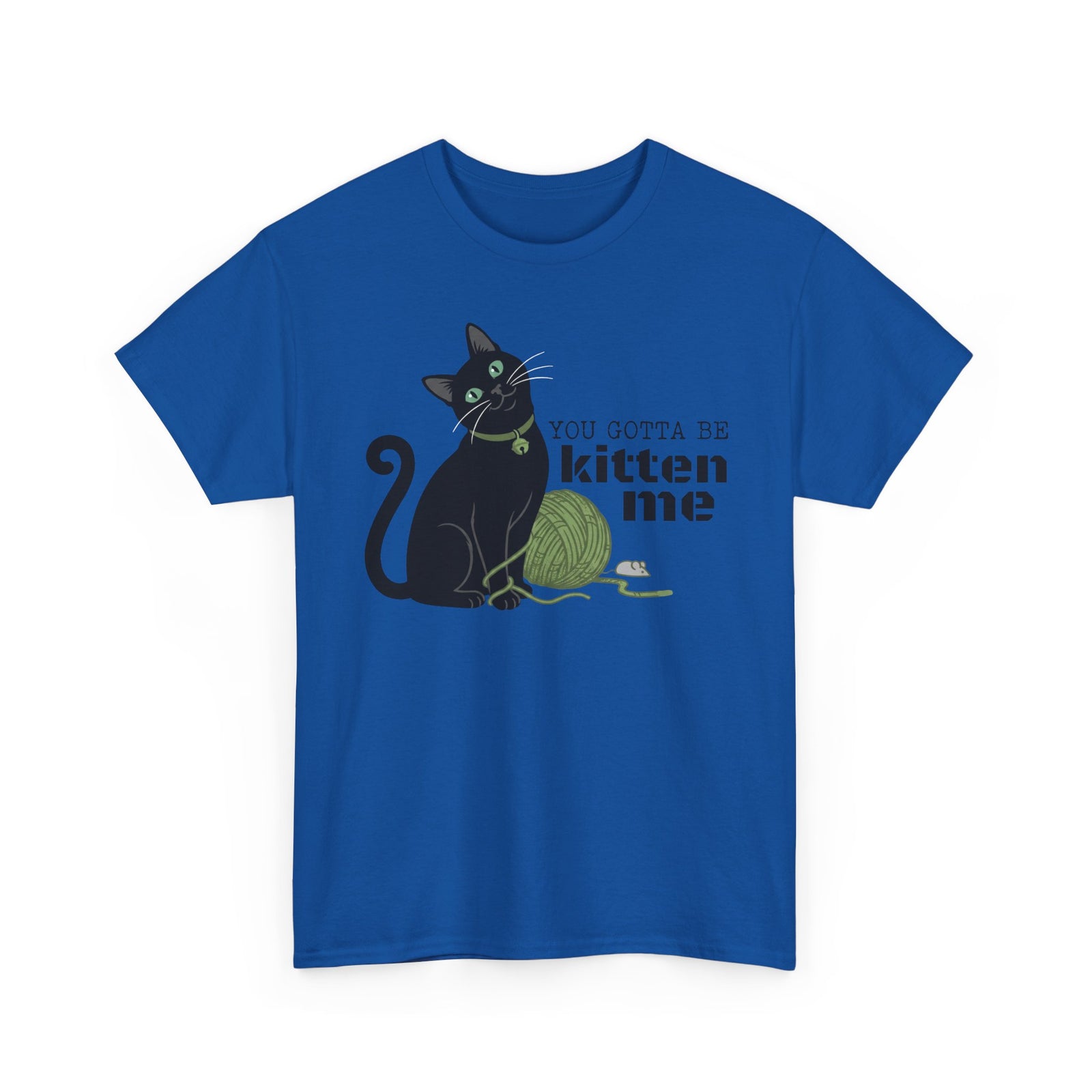 You Gotta Be Kitten Me T-Shirt — Funny Cat Graphic Tee
