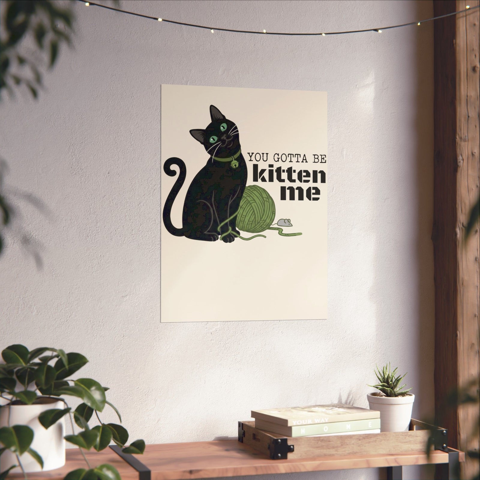 You Gotta Be Kitten Me Poster — Funny Cat Graphic Poster