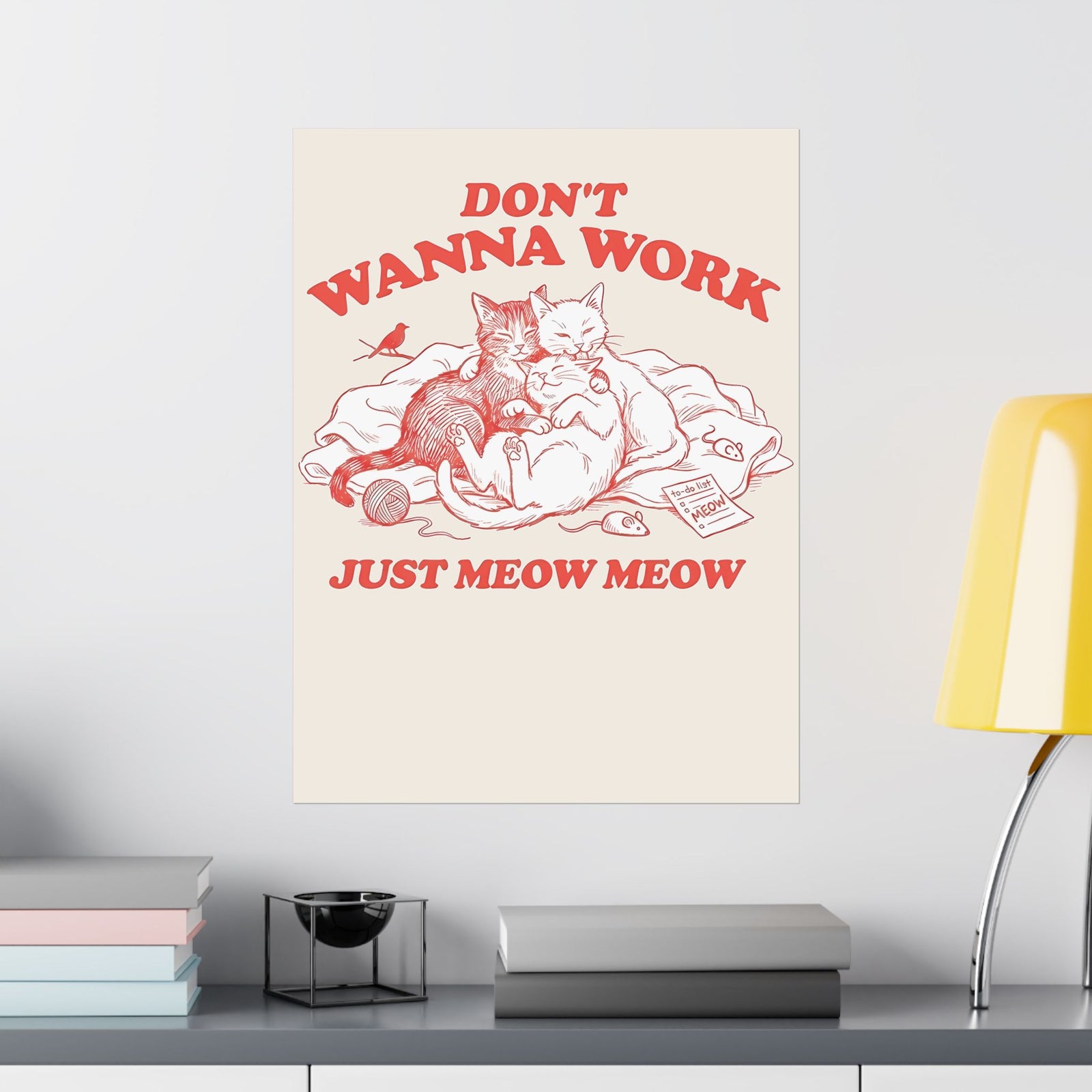 Don't Wanna Work Just Meow Meow Poster — Funny Cat Work-Avoidance Poster