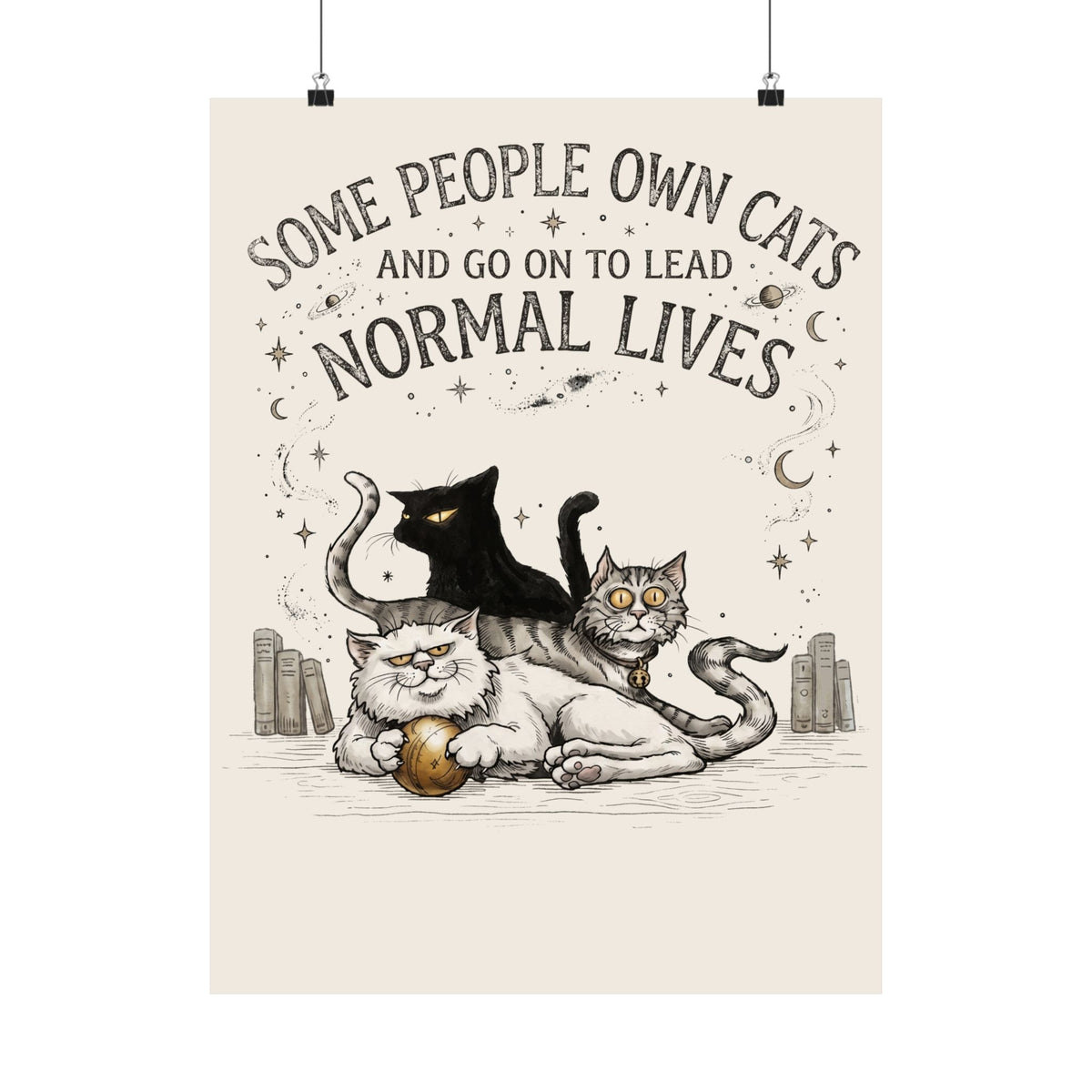 Funny Cat Lover Poster — "Some People Own Cats And Go On To Lead Normal Lives"