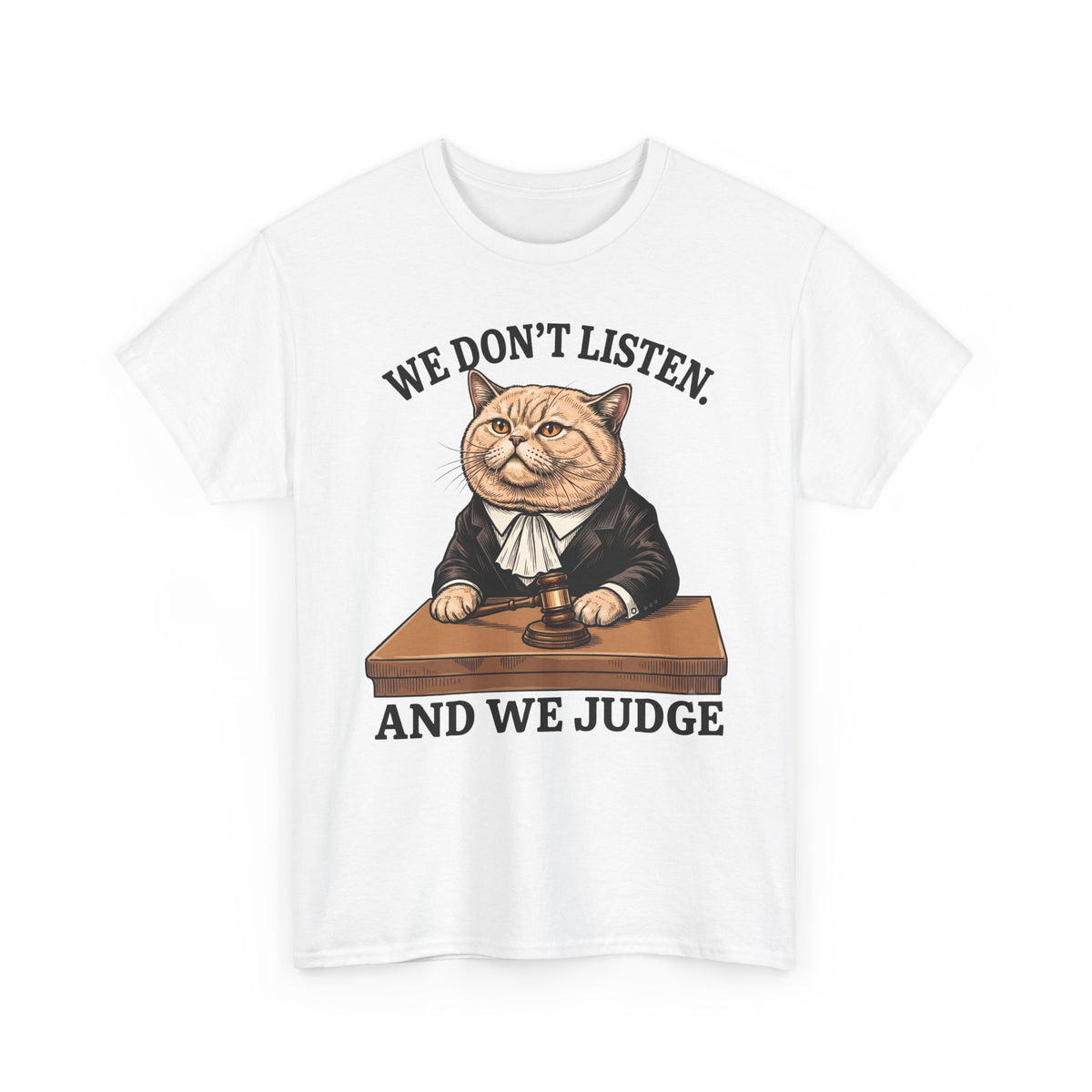 We Don't Listen And We Judge T-Shirt — Funny Judge Cat Graphic Tee